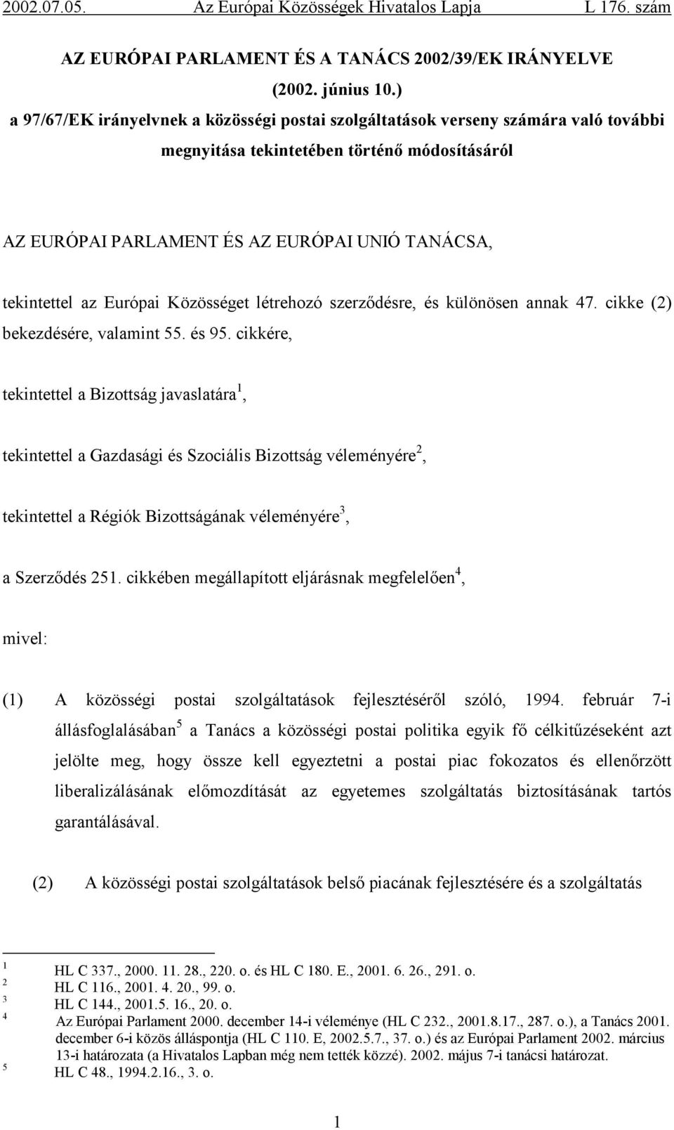 Európai Közösséget létrehozó szerződésre, és különösen annak 47. cikke (2) bekezdésére, valamint 55. és 95.