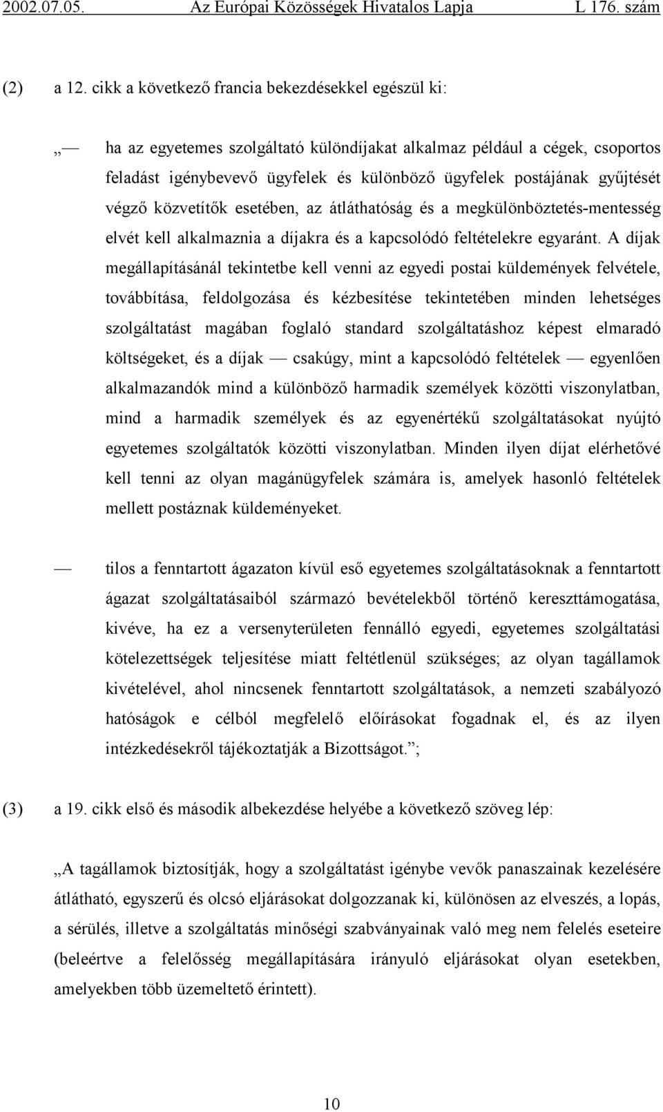 gyűjtését végző közvetítők esetében, az átláthatóság és a megkülönböztetés-mentesség elvét kell alkalmaznia a díjakra és a kapcsolódó feltételekre egyaránt.