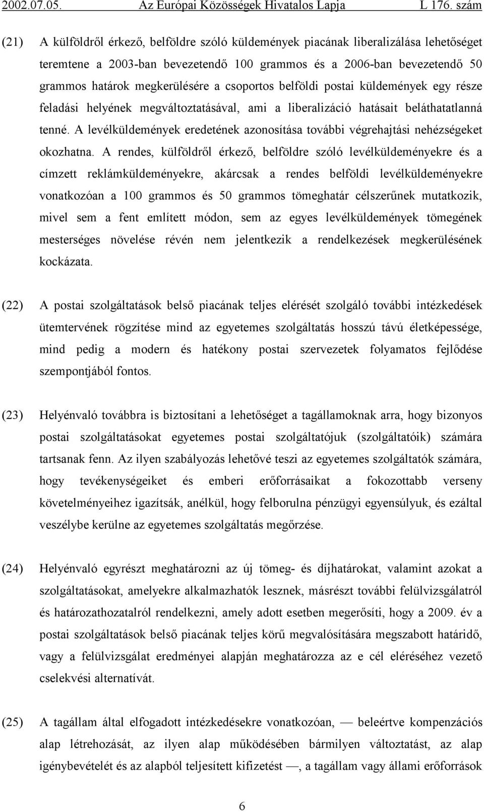 A levélküldemények eredetének azonosítása további végrehajtási nehézségeket okozhatna.