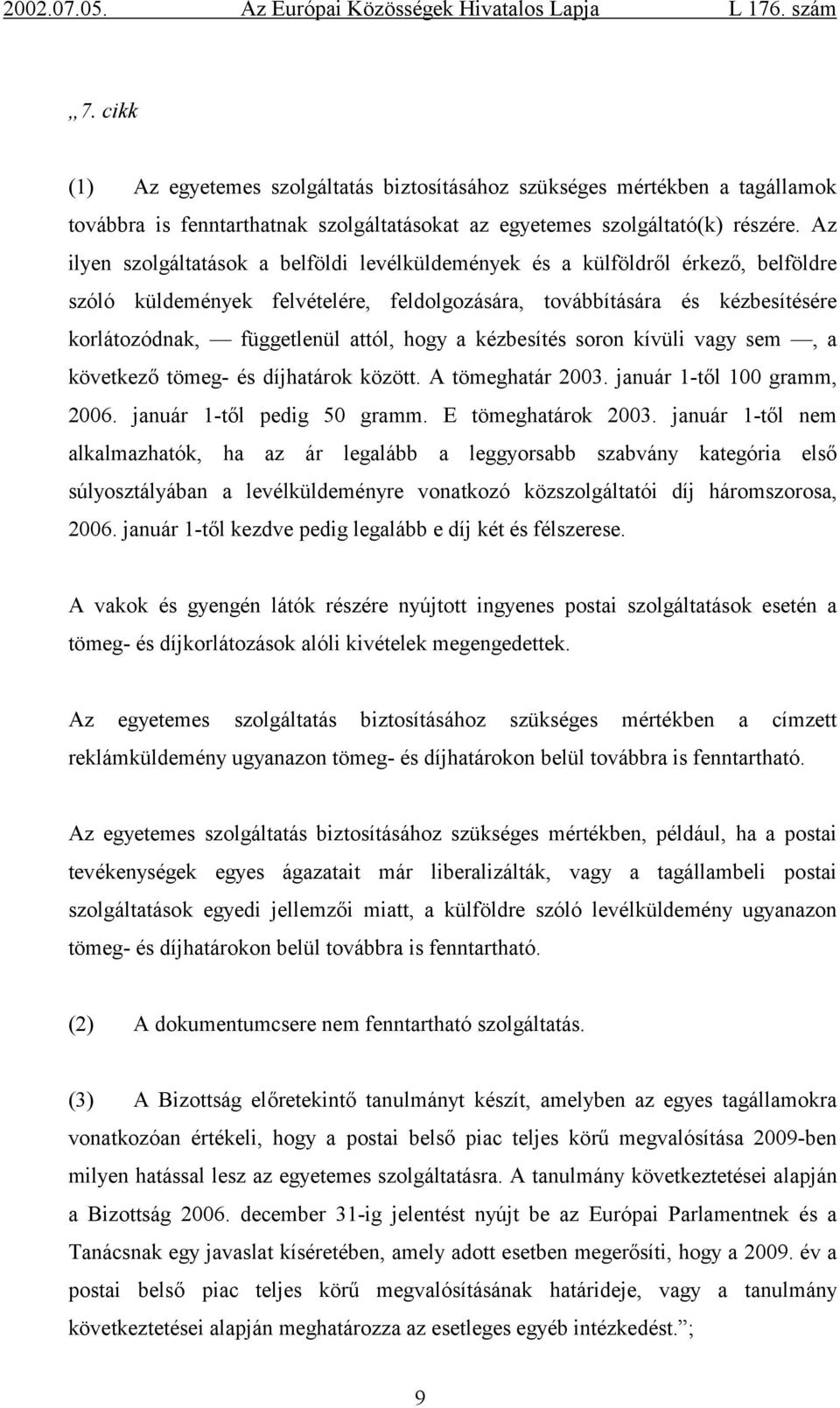 hogy a kézbesítés soron kívüli vagy sem, a következő tömeg- és díjhatárok között. A tömeghatár 2003. január 1-től 100 gramm, 2006. január 1-től pedig 50 gramm. E tömeghatárok 2003.