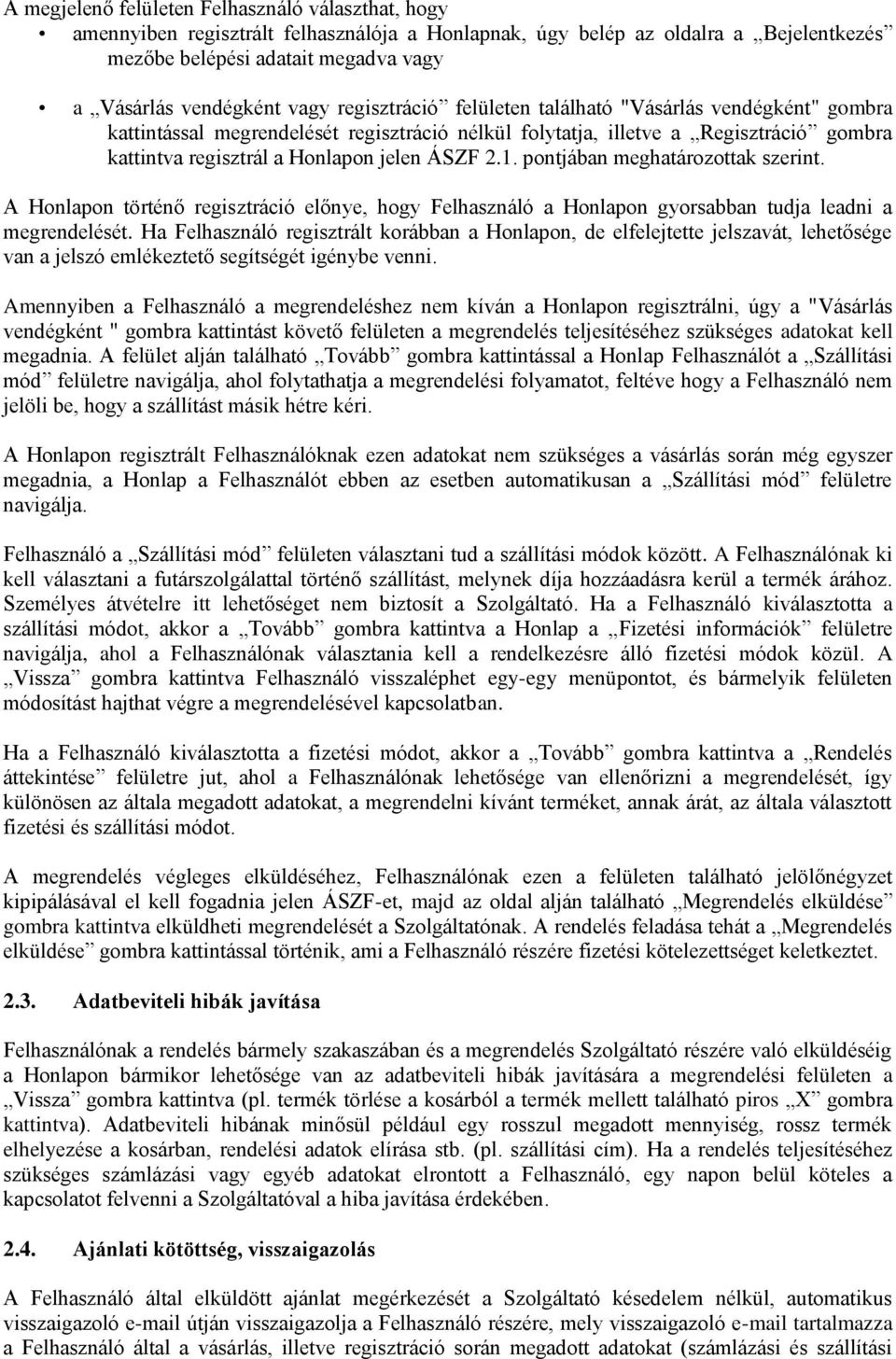 1. pontjában meghatározottak szerint. A Honlapon történő regisztráció előnye, hogy Felhasználó a Honlapon gyorsabban tudja leadni a megrendelését.