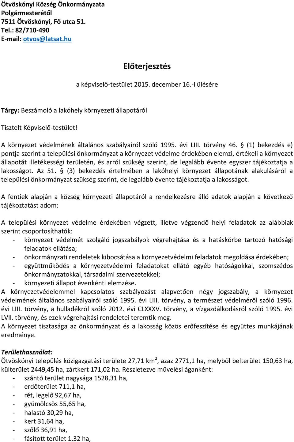 (1) bekezdés e) pontja szerint a települési önkormányzat a környezet védelme érdekében elemzi, értékeli a környezet állapotát illetékességi területén, és arról szükség szerint, de legalább évente