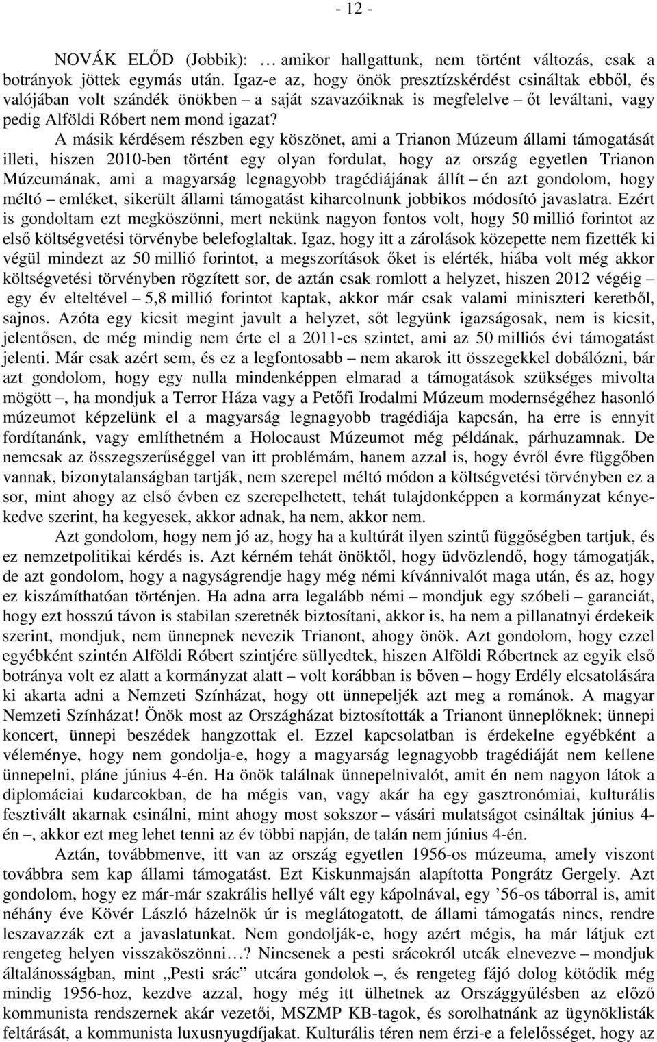 A másik kérdésem részben egy köszönet, ami a Trianon Múzeum állami támogatását illeti, hiszen 2010-ben történt egy olyan fordulat, hogy az ország egyetlen Trianon Múzeumának, ami a magyarság