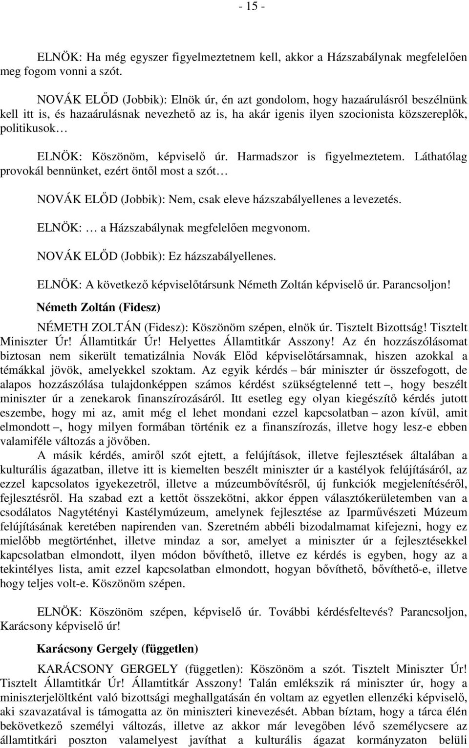 Köszönöm, képviselő úr. Harmadszor is figyelmeztetem. Láthatólag provokál bennünket, ezért öntől most a szót NOVÁK ELŐD (Jobbik): Nem, csak eleve házszabályellenes a levezetés.