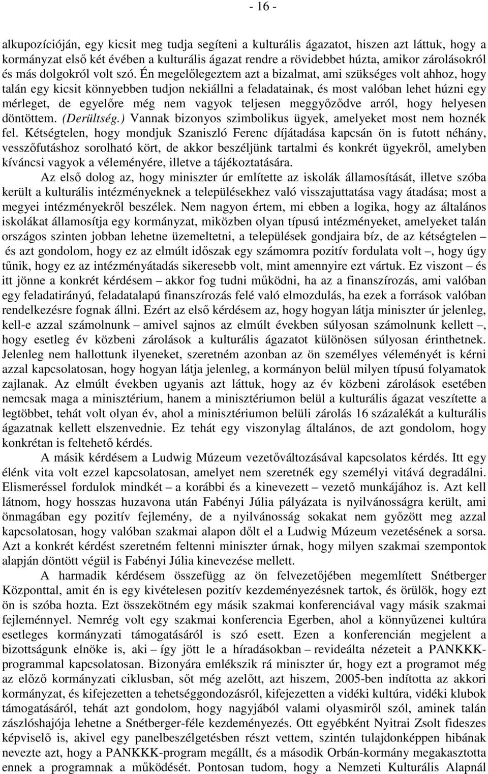 Én megelőlegeztem azt a bizalmat, ami szükséges volt ahhoz, hogy talán egy kicsit könnyebben tudjon nekiállni a feladatainak, és most valóban lehet húzni egy mérleget, de egyelőre még nem vagyok