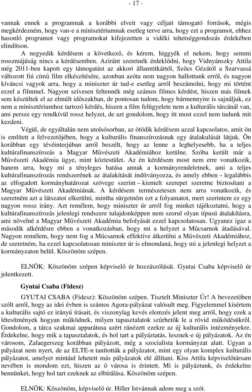 Aziránt szeretnék érdeklődni, hogy Vidnyánszky Attila még 2011-ben kapott egy támogatást az akkori államtitkártól, Szőcs Gézától a Szarvassá változott fiú című film elkészítésére, azonban azóta nem