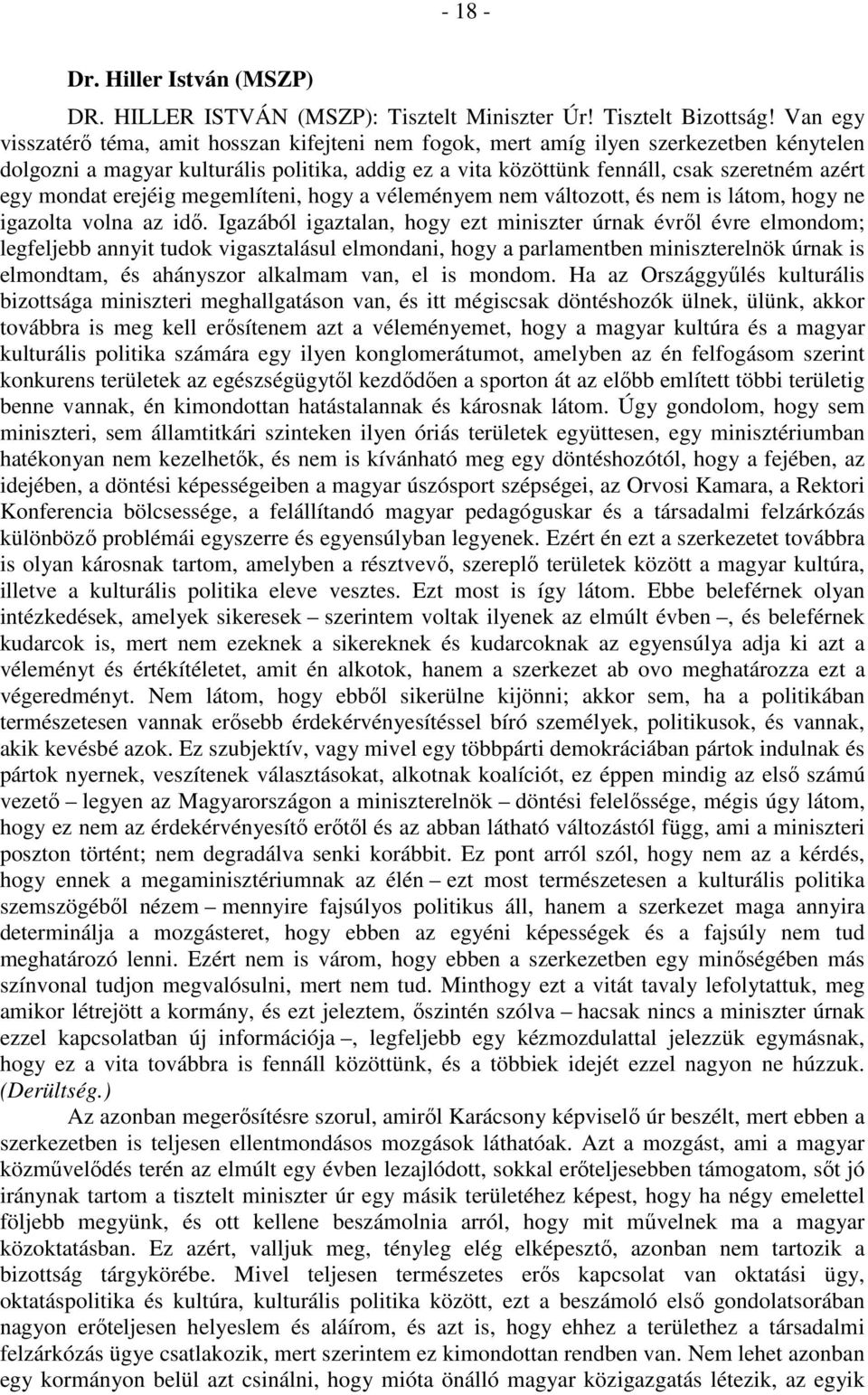 mondat erejéig megemlíteni, hogy a véleményem nem változott, és nem is látom, hogy ne igazolta volna az idő.