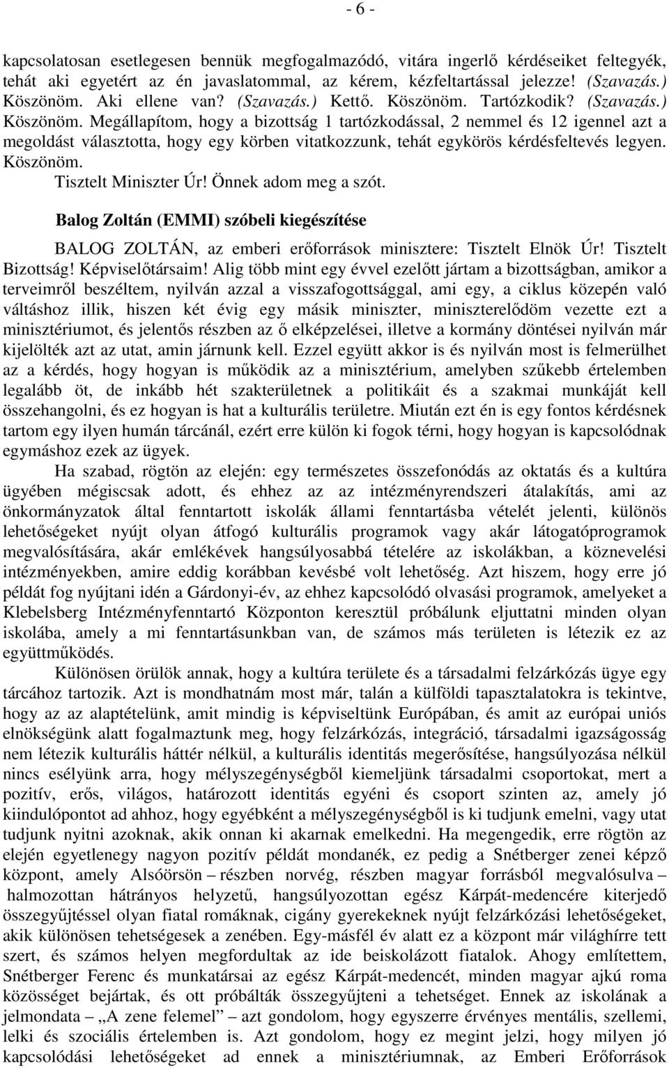 Megállapítom, hogy a bizottság 1 tartózkodással, 2 nemmel és 12 igennel azt a megoldást választotta, hogy egy körben vitatkozzunk, tehát egykörös kérdésfeltevés legyen. Köszönöm.