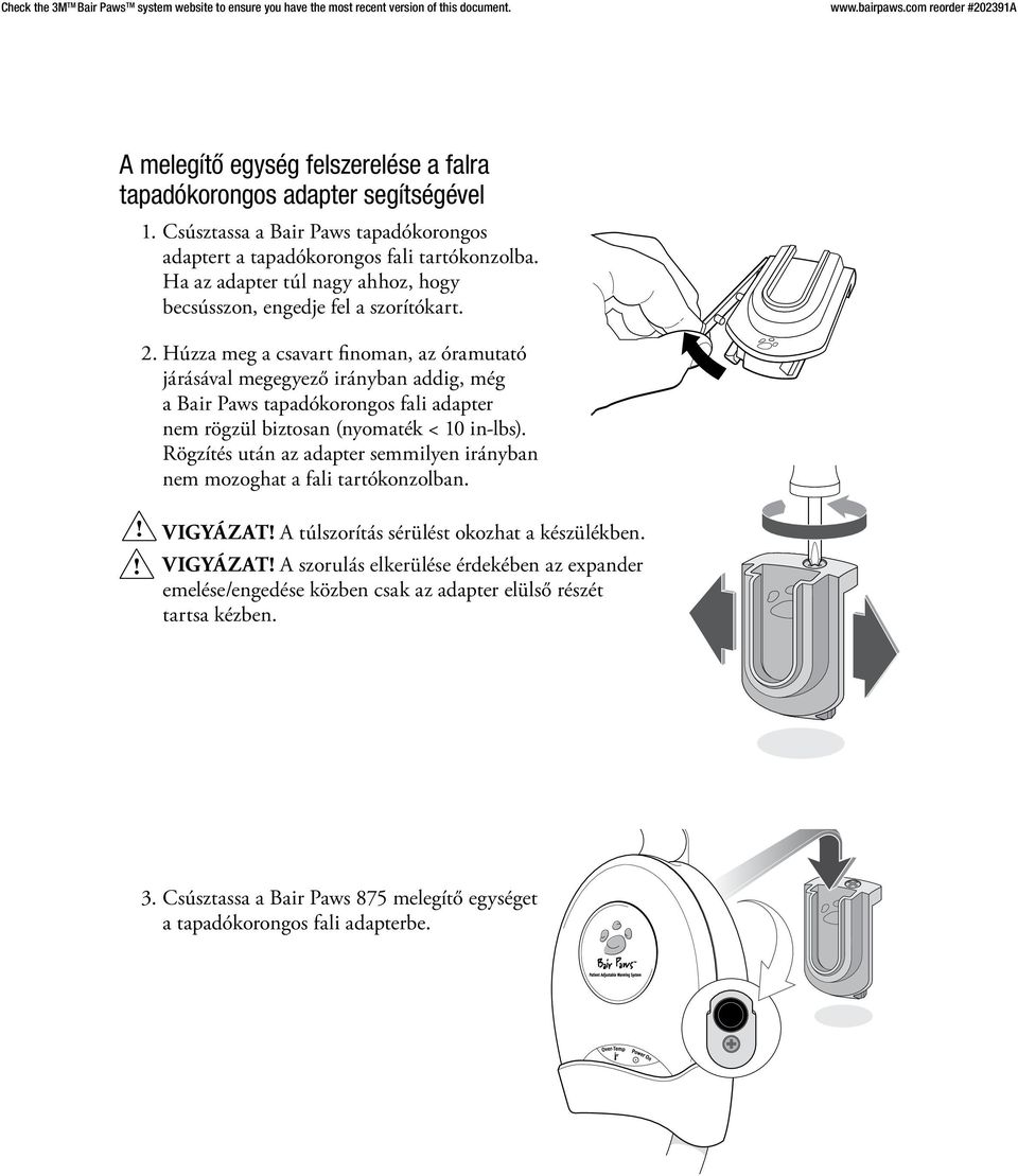 Húzza meg a csavart finoman, az óramutató járásával megegyező irányban addig, még a Bair Paws tapadókorongos fali adapter nem rögzül biztosan (nyomaték < 10 in-lbs).