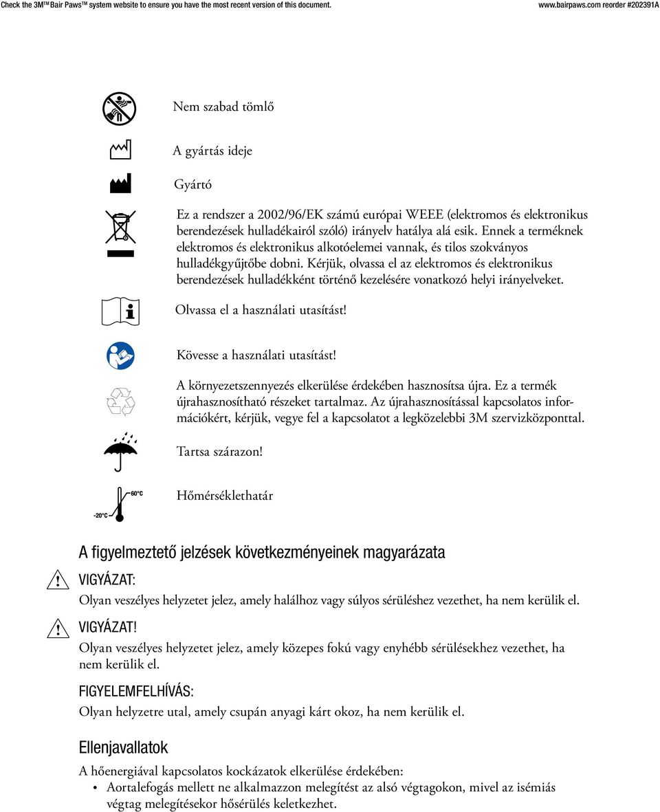 Kérjük, olvassa el az elektromos és elektronikus berendezések hulladékként történő kezelésére vonatkozó helyi irányelveket. Olvassa el a használati utasítást! Kövesse a használati utasítást!