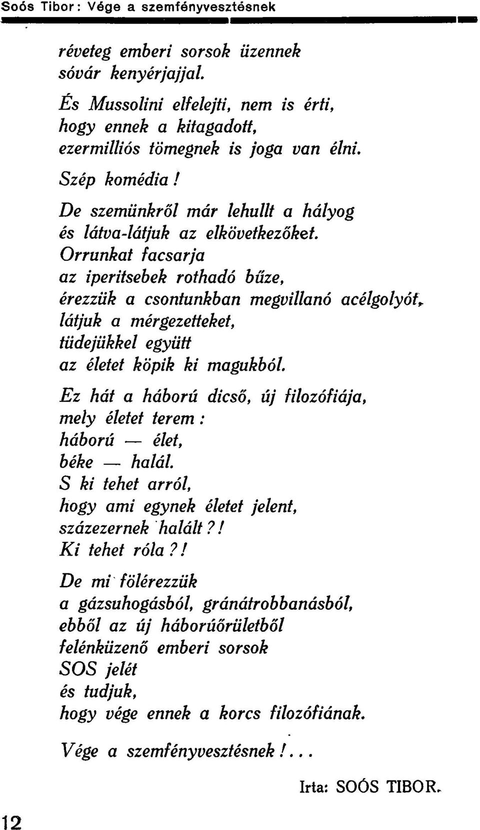 Orrunkat facsarja az iperitsebek rothadó bűze, érezzük a csontunkban megvillanó acélgolyót* látjuk a mérgezetteket, tüdejükkel együtt az életet köpik ki magukból.