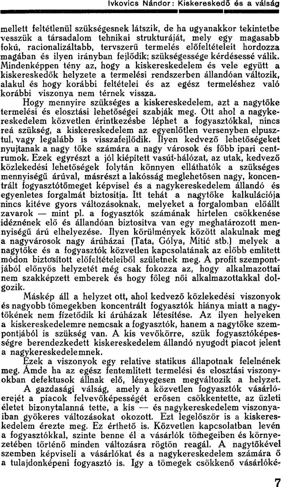 Mindenképpen tény az, hogy a kiskereskedelem és vele együtt a kiskereskedők helyzete a termelési rendszerben állandóan változik, alakul és hogy korábbi feltételei és az egész termeléshez való korábbi