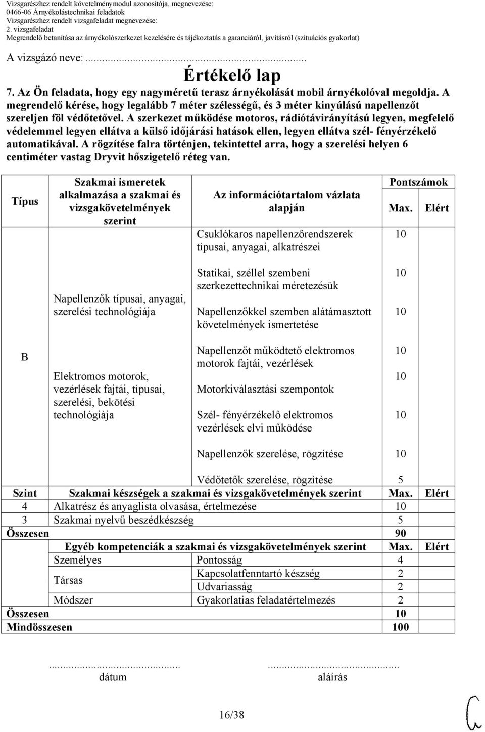 A szerkezet működése motoros, rádiótávirányítású legyen, megfelelő védelemmel legyen ellátva a külső időjárási hatások ellen, legyen ellátva szél- fényérzékelő automatikával.