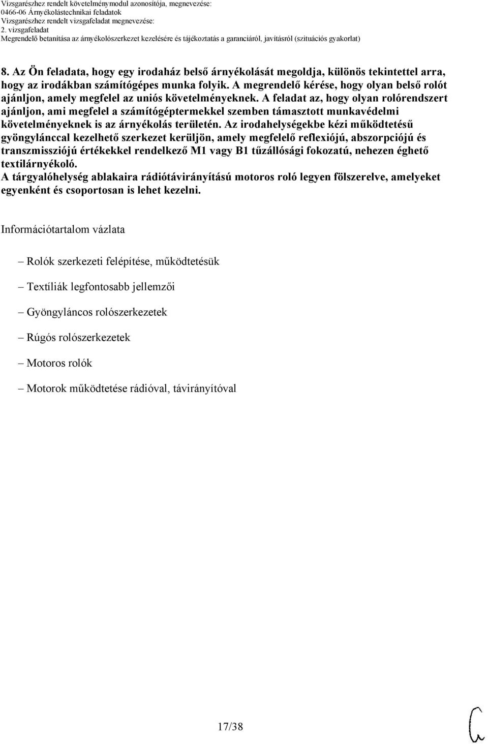 A feladat az, hogy olyan rolórendszert ajánljon, ami megfelel a számítógéptermekkel szemben támasztott munkavédelmi követelményeknek is az árnyékolás területén.