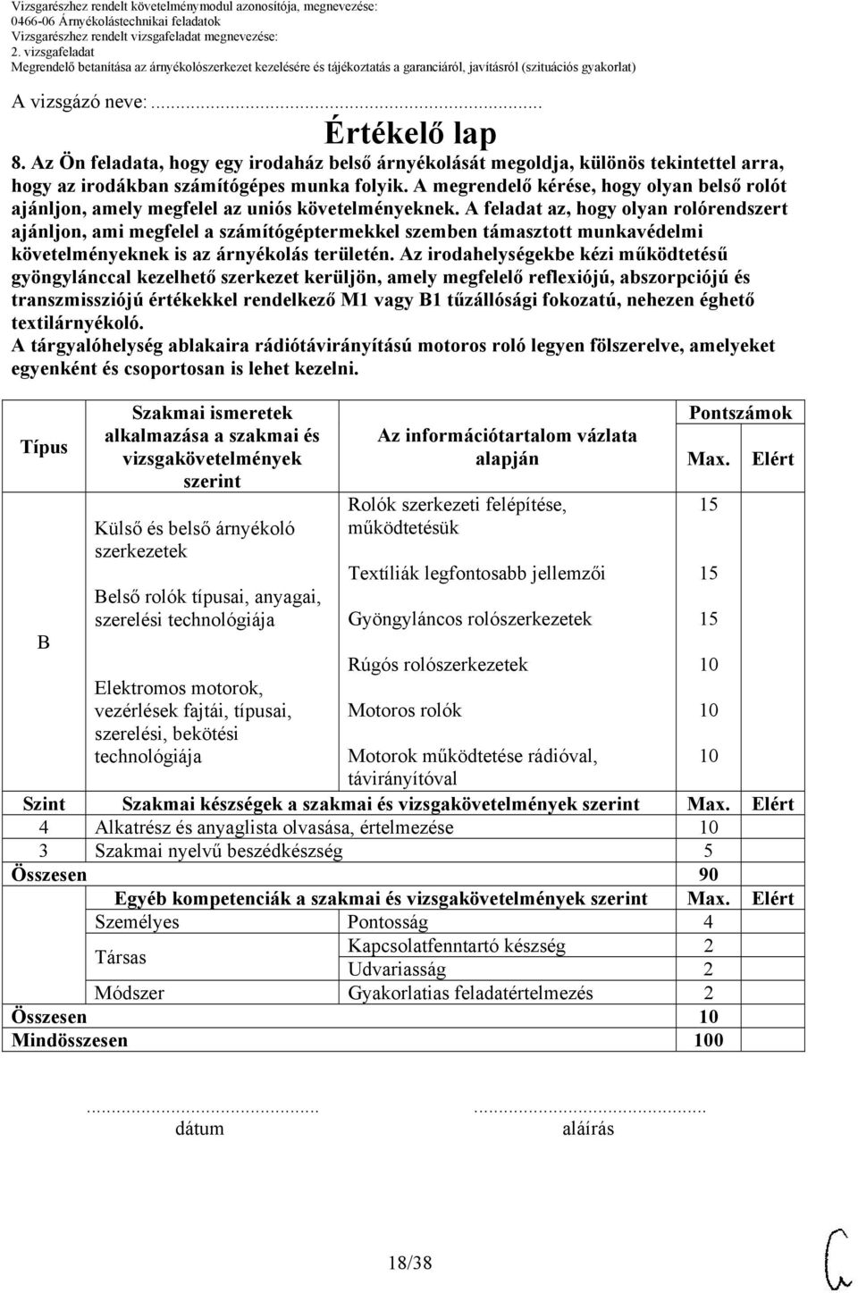 A feladat az, hogy olyan rolórendszert ajánljon, ami megfelel a számítógéptermekkel szemben támasztott munkavédelmi követelményeknek is az árnyékolás területén.