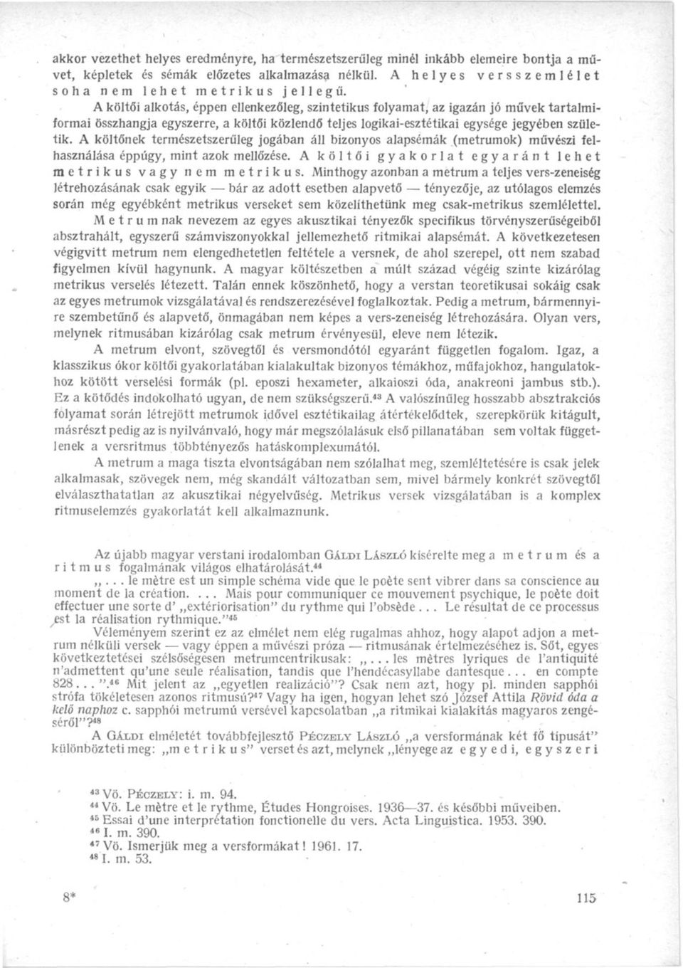 A költőnek természetszerűleg jogában áll bizonyos alapsémák (metrumok) művészi felhasználása éppúgy, mint azok mellőzése. A költői gyakorlat egyaránt lehet metrikus vagy nem metrikus.