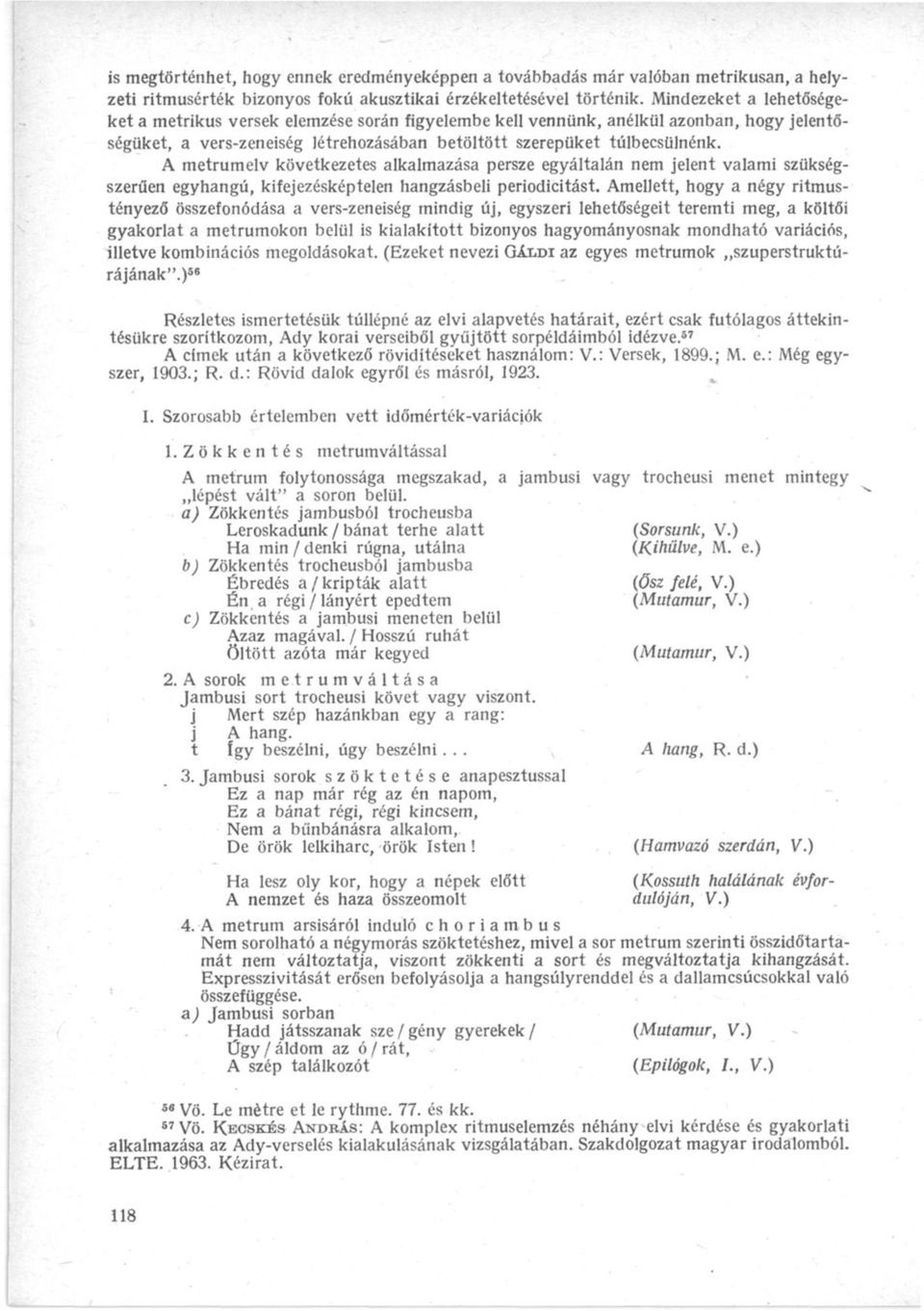 A metrumelv következetes alkalmazása persze egyáltalán nem jelent valami szükségszerűen egyhangú, kifejezésképtelen hangzásbeli periodicitást.