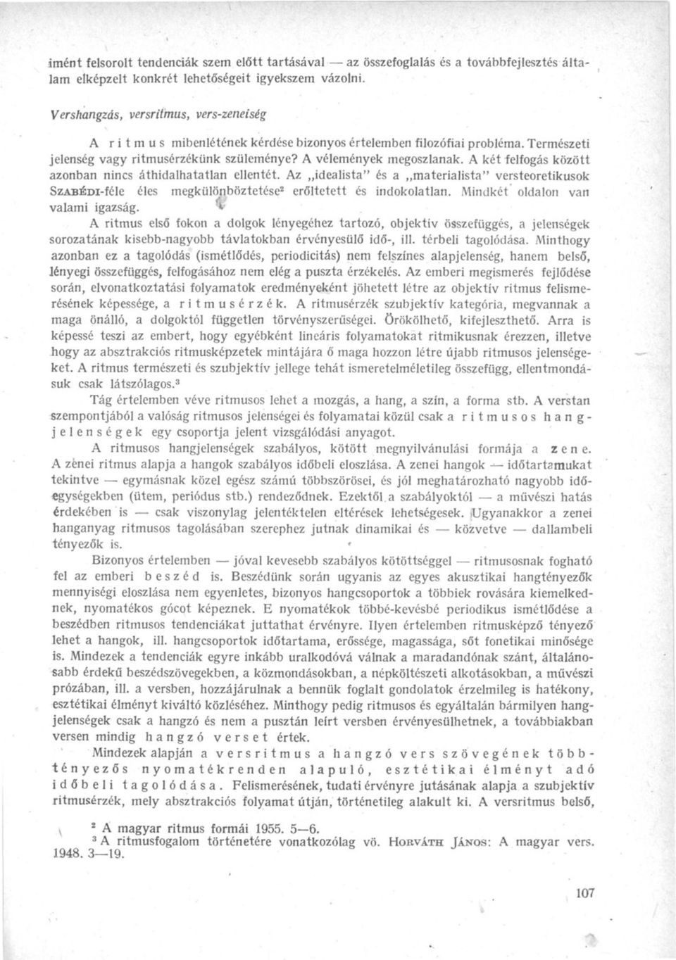 A két felfogás között azonban nincs áthidalhatatlan ellentét. Az idealista" és a materialista" versteoretikusok SzABÉDi-féle éles megkülönböztetése 2 erőltetett és indokolatlan.