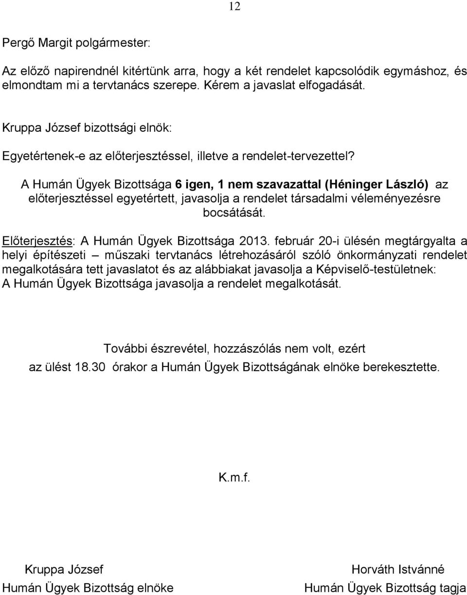 A Humán Ügyek Bizottsága 6 igen, 1 nem szavazattal (Héninger László) az előterjesztéssel egyetértett, javasolja a rendelet társadalmi véleményezésre bocsátását.