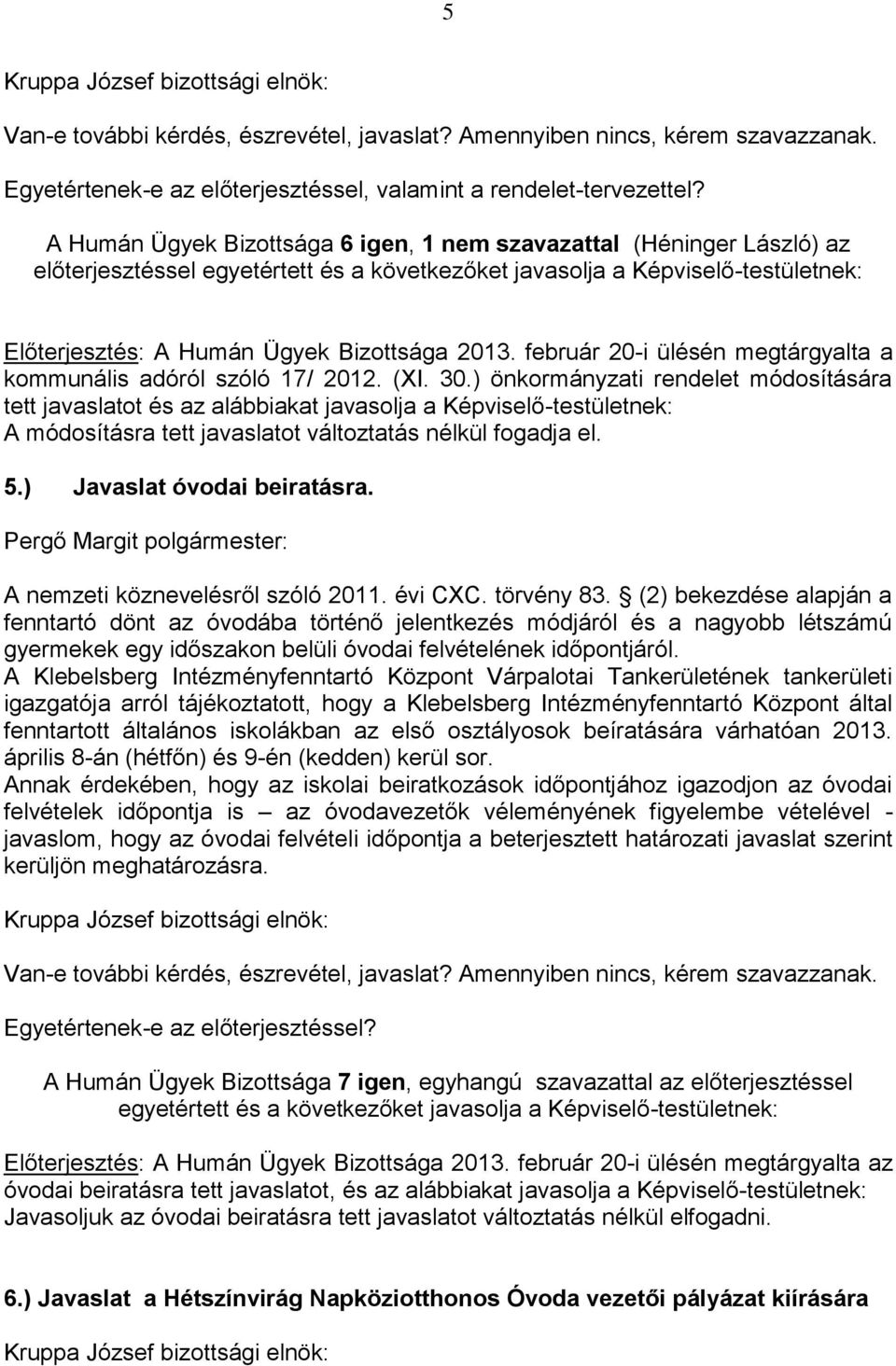 ) önkormányzati rendelet módosítására tett javaslatot és az alábbiakat javasolja a Képviselő-testületnek: A módosításra tett javaslatot változtatás nélkül fogadja el. 5.) Javaslat óvodai beiratásra.