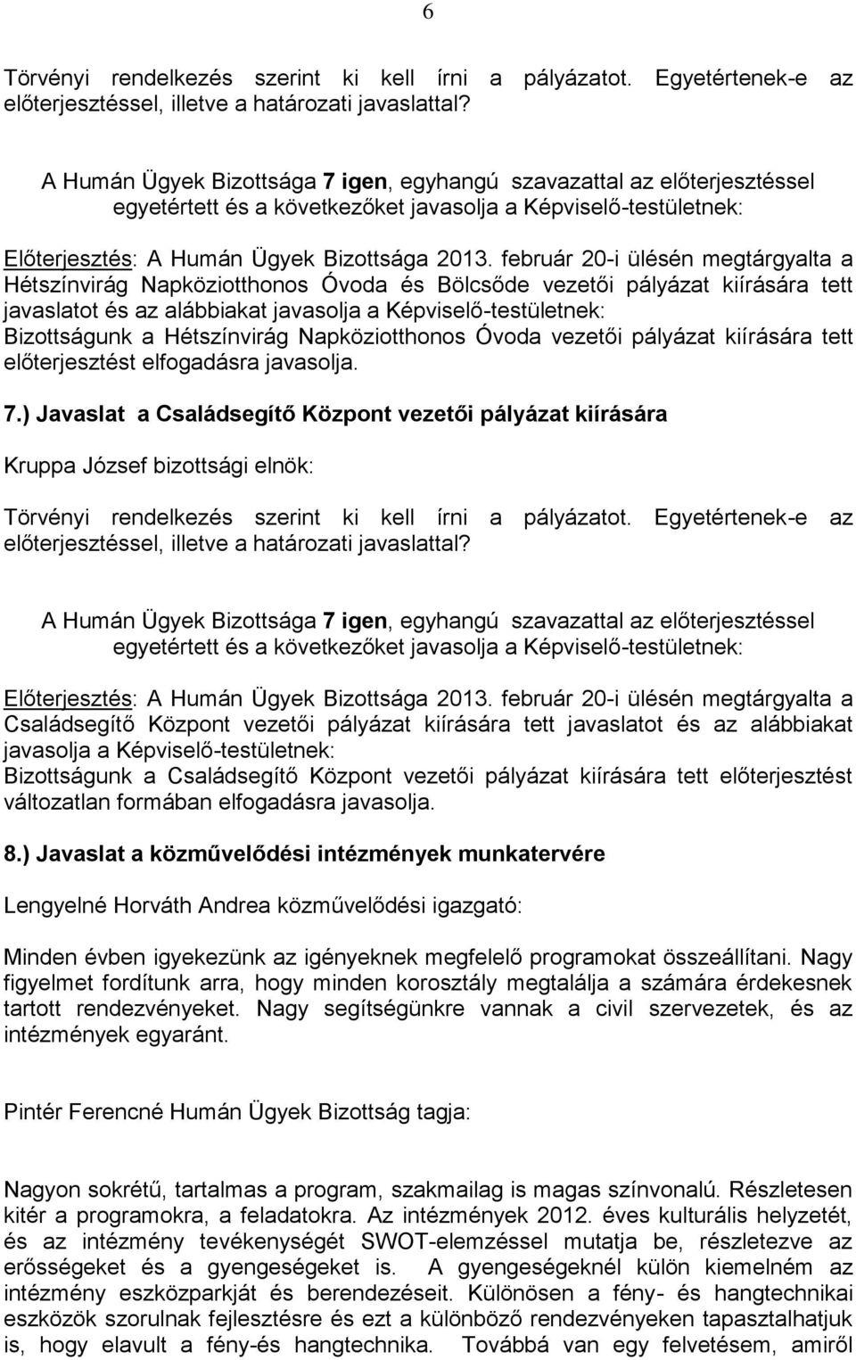 pályázat kiírására tett előterjesztést elfogadásra javasolja. 7.) Javaslat a Családsegítő Központ vezetői pályázat kiírására Törvényi rendelkezés szerint ki kell írni a pályázatot.