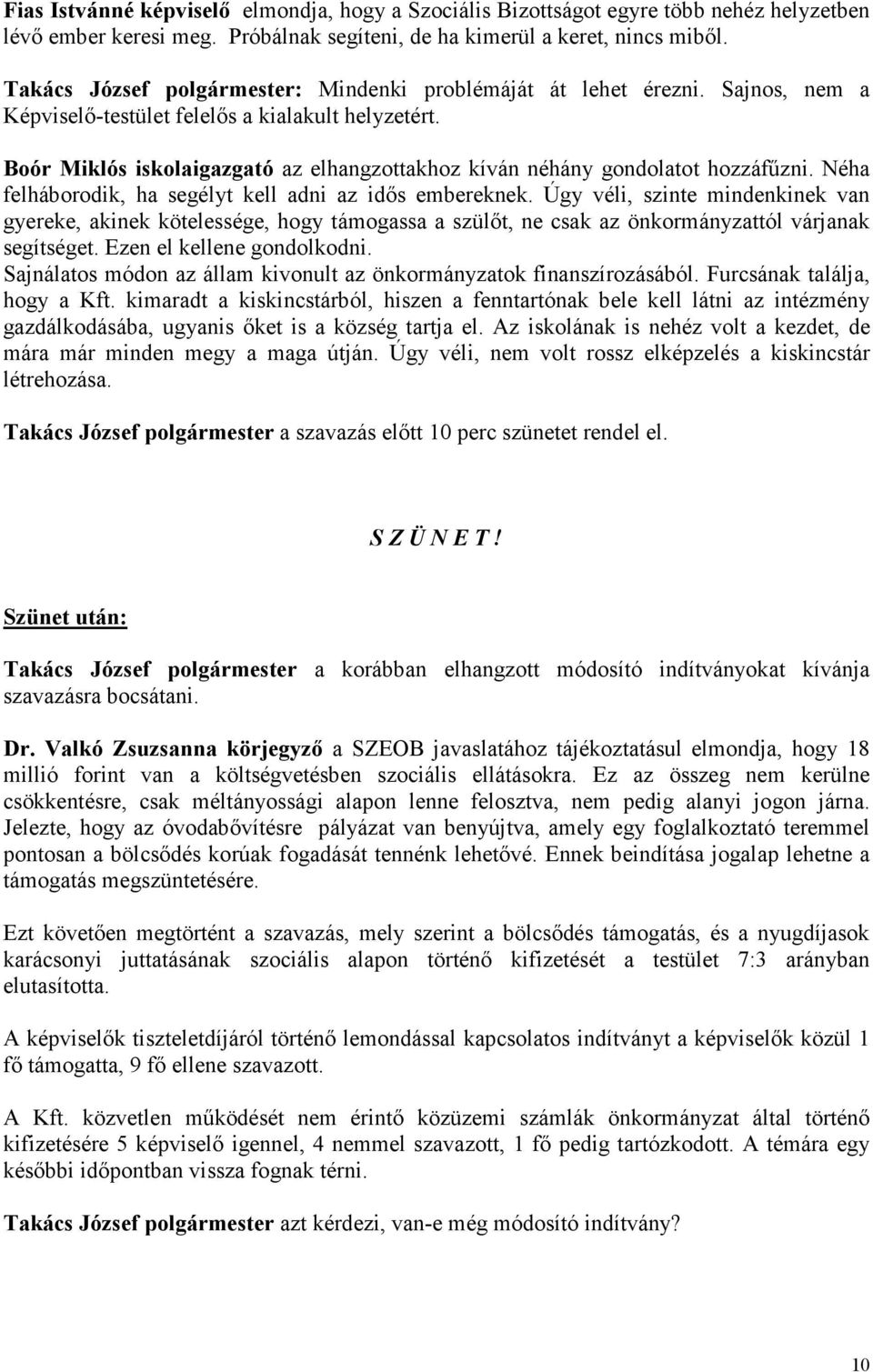 Boór Miklós iskolaigazgató az elhangzottakhoz kíván néhány gondolatot hozzáfőzni. Néha felháborodik, ha segélyt kell adni az idıs embereknek.