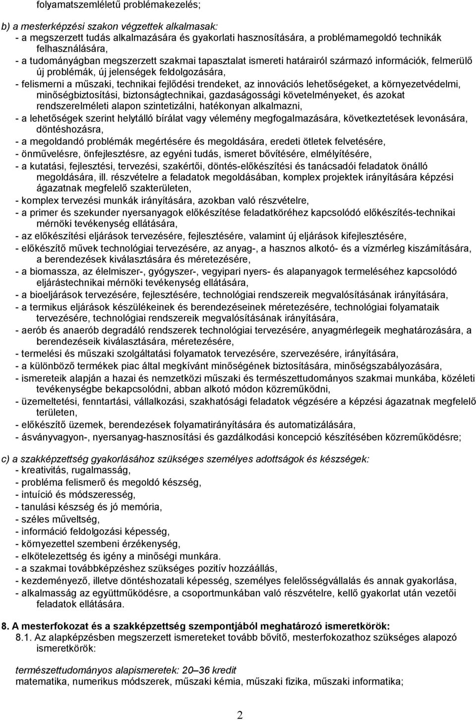 innovációs lehetőségeket, a környezetvédelmi, minőségbiztosítási, biztonságtechnikai, gazdaságossági követelményeket, és azokat rendszerelméleti alapon szintetizálni, hatékonyan alkalmazni, - a