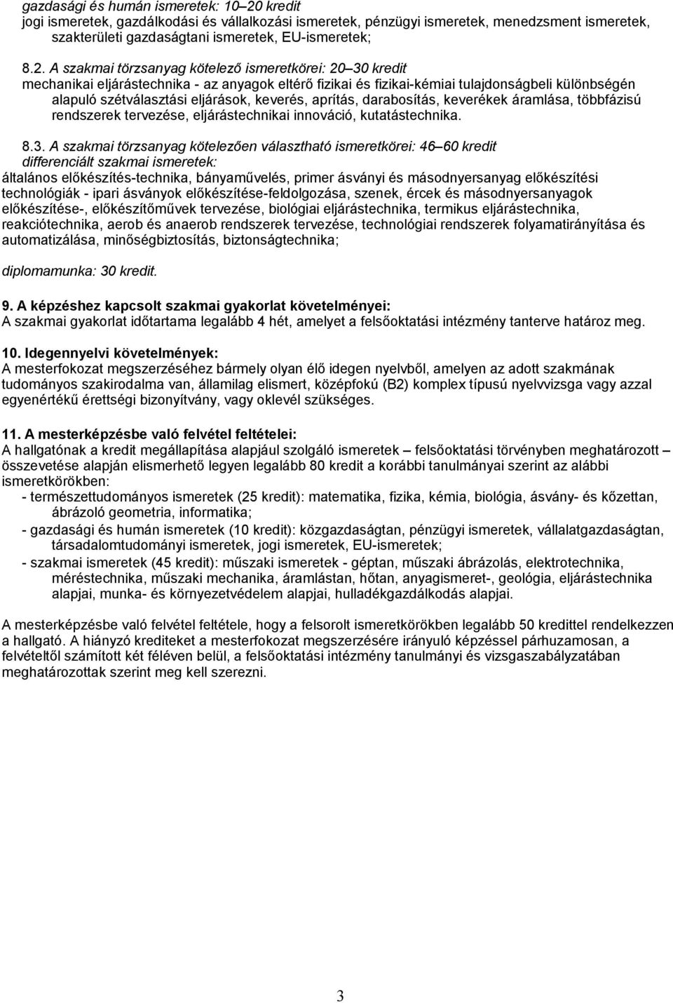 keverés, aprítás, darabosítás, keverékek áramlása, többfázisú rendszerek tervezése, eljárástechnikai innováció, kutatástechnika. 8.3.