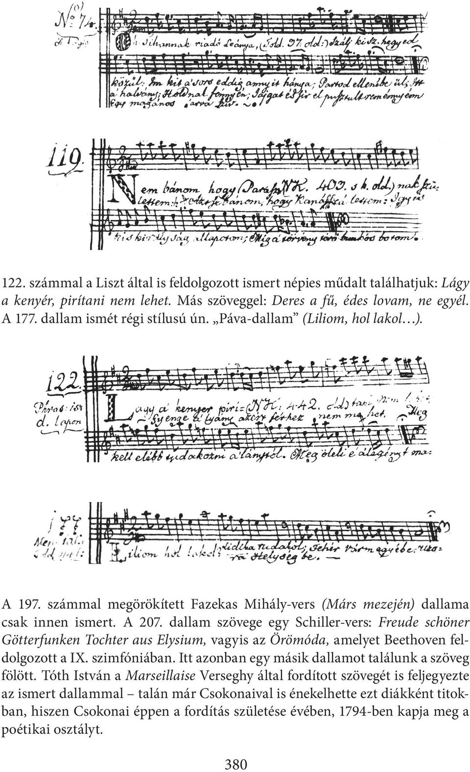 dallam szövege egy Schiller-vers: Freude schöner Götterfunken Tochter aus Elysium, vagyis az Örömóda, amelyet Beethoven feldolgozott a IX. szimfóniában.