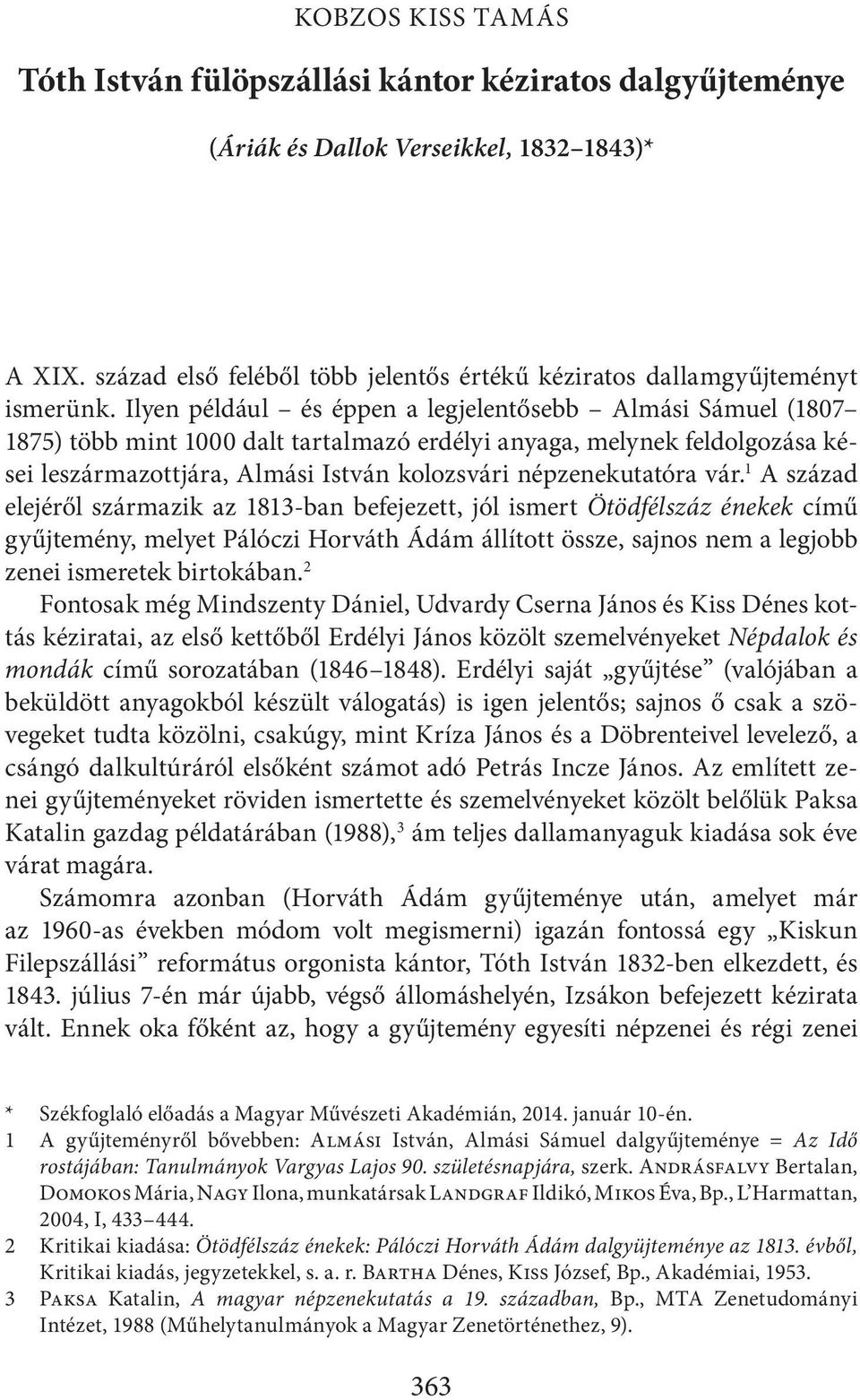 Ilyen például és éppen a legjelentősebb Almási Sámuel (1807 1875) több mint 1000 dalt tartalmazó erdélyi anyaga, melynek feldolgozása kései leszármazottjára, Almási István kolozsvári népzenekutatóra