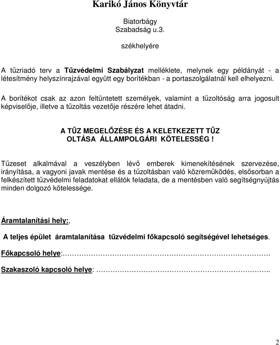 A borítékot csak az azon feltüntetett személyek, valamint a tűzoltóság arra jogosult képviselője, illetve a tűzoltás vezetője részére lehet átadni.