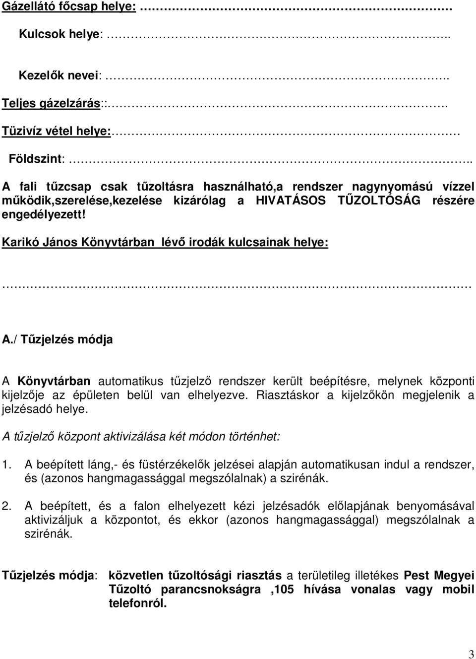 Karikó János Könyvtárban lévő irodák kulcsainak helye: A./ Tűzjelzés módja A Könyvtárban automatikus tűzjelző rendszer került beépítésre, melynek központi kijelzője az épületen belül van elhelyezve.