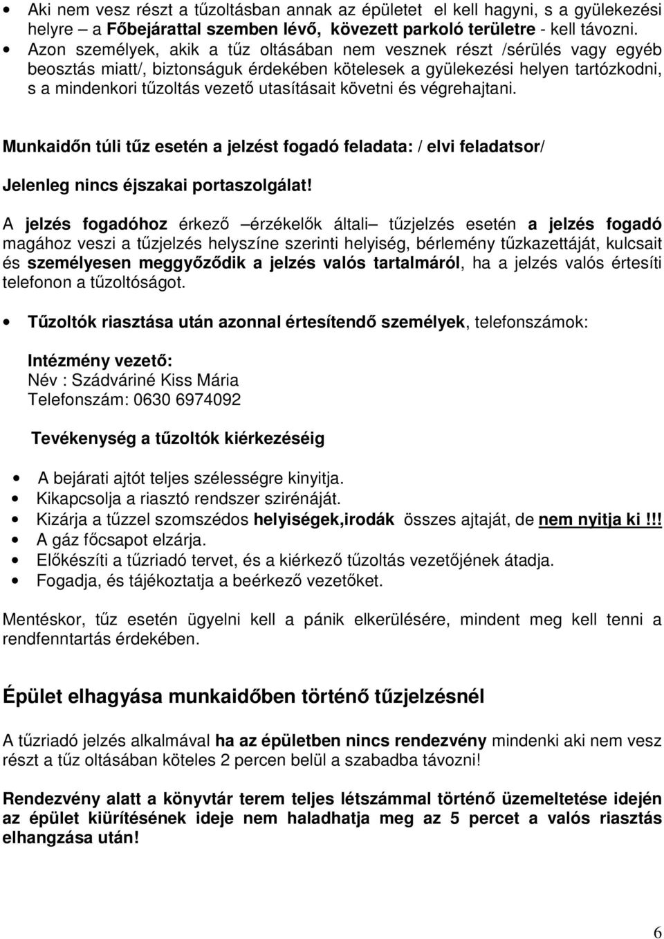 utasításait követni és végrehajtani. Munkaidőn túli tűz esetén a jelzést fogadó feladata: / elvi feladatsor/ Jelenleg nincs éjszakai portaszolgálat!