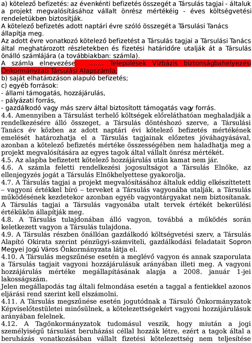 Az adott évre vonatkozó kötelező befizetést a Társulás tagjai a Társulási Tanács által meghatározott részletekben és fizetési határidőre utalják át a Társulás önálló számlájára (a továbbiakban: