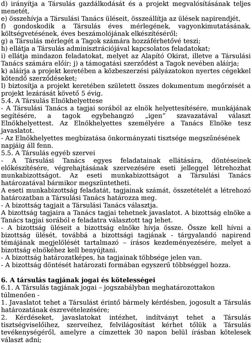 kapcsolatos feladatokat; i) ellátja mindazon feladatokat, melyet az Alapító Okirat, illetve a Társulási Tanács számára előír; j) a támogatási szerződést a Tagok nevében aláírja; k) aláírja a projekt