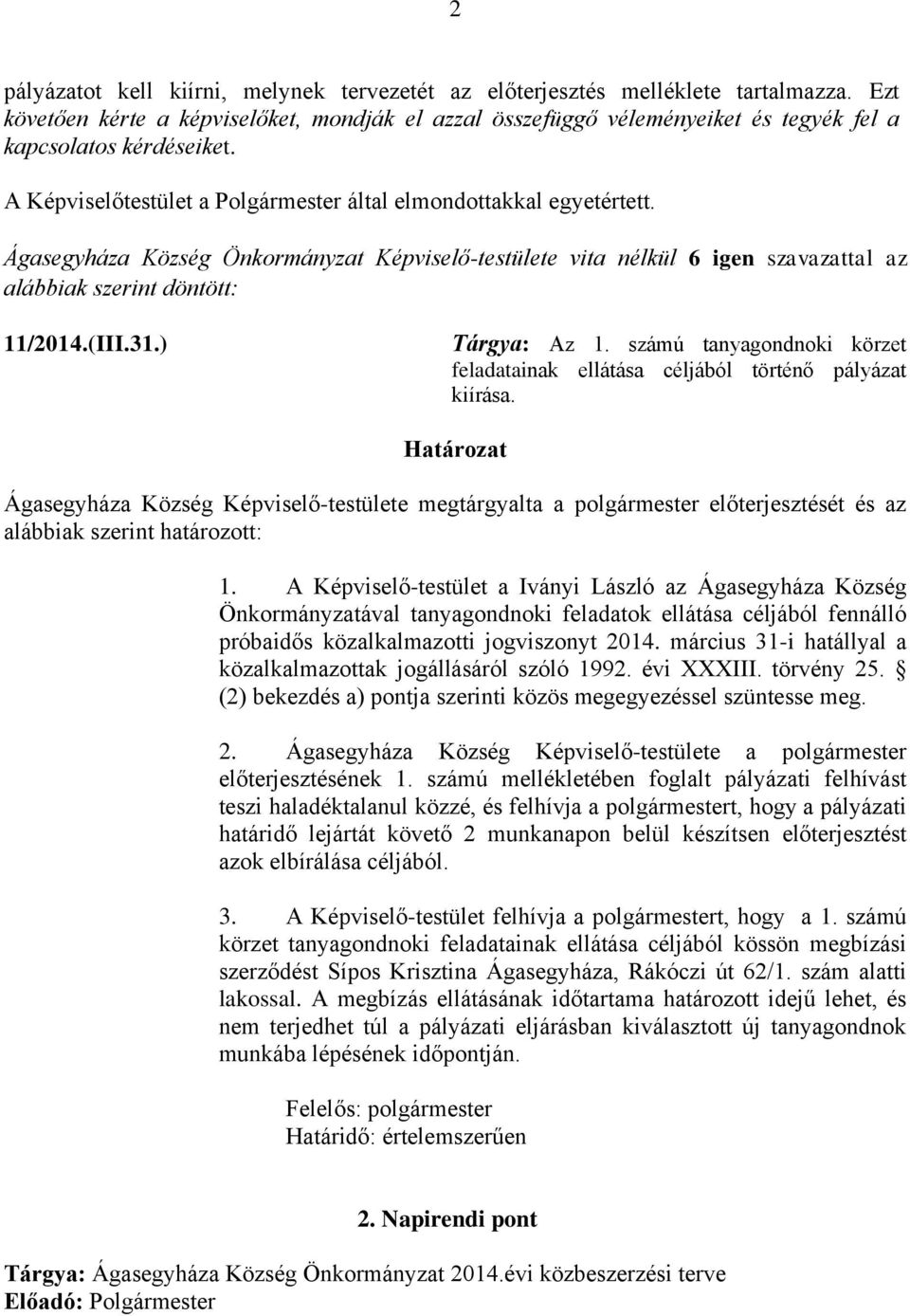 Ágasegyháza Község Önkormányzat Képviselő-testülete vita nélkül 6 igen szavazattal az alábbiak szerint döntött: 11/2014.(III.31.) Tárgya: Az 1.