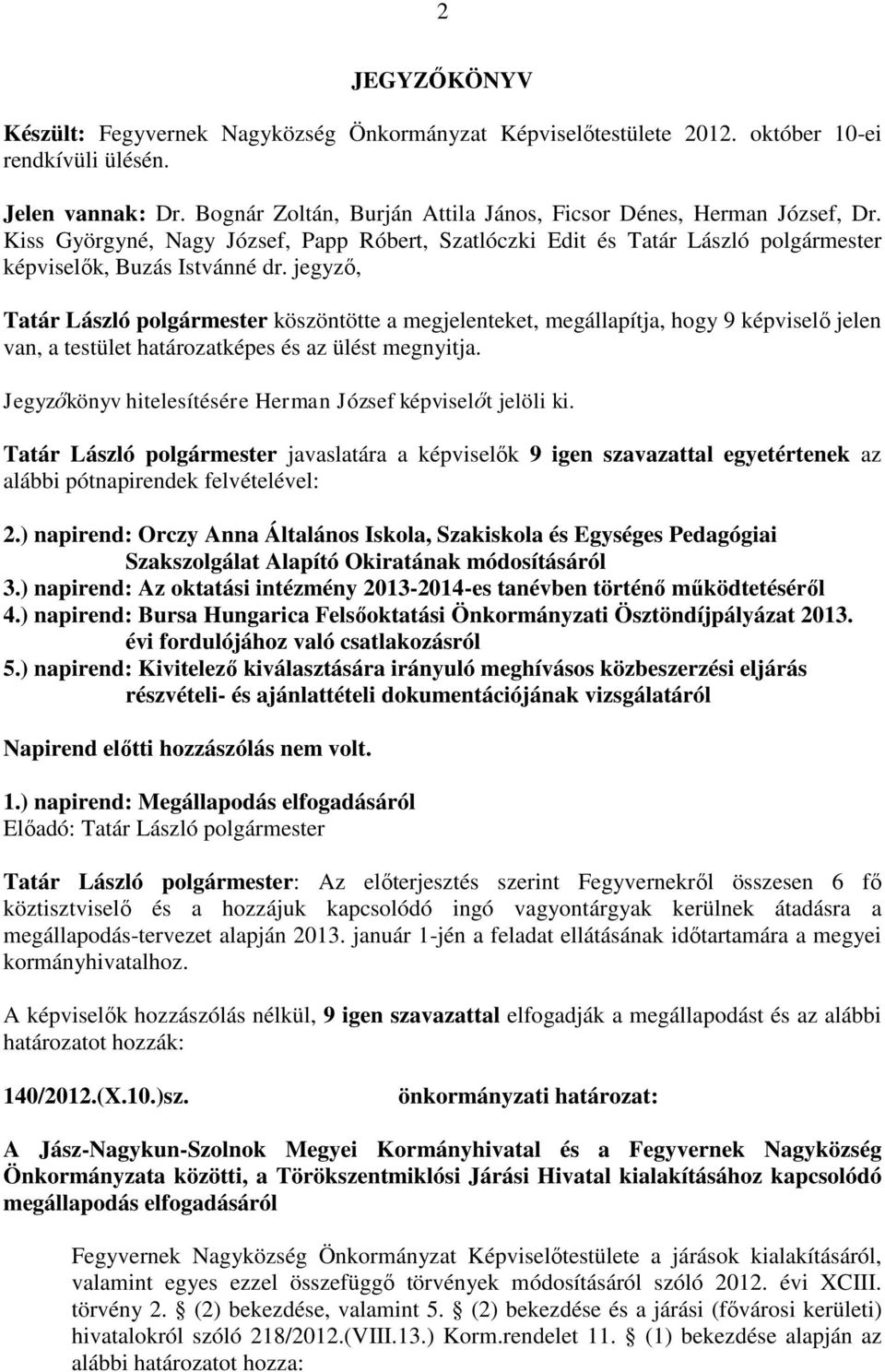 jegyző, Tatár László polgármester köszöntötte a megjelenteket, megállapítja, hogy 9 képviselő jelen van, a testület határozatképes és az ülést megnyitja.