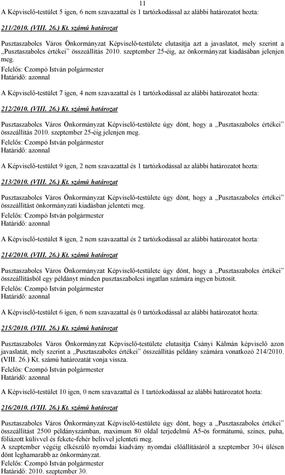 szeptember 25-éig, az önkormányzat kiadásában jelenjen meg. A Képviselő-testület 7 igen, 4 nem szavazattal és 1 tartózkodással az alábbi határozatot hozta: 212/2010. (VIII. 26.) Kt.