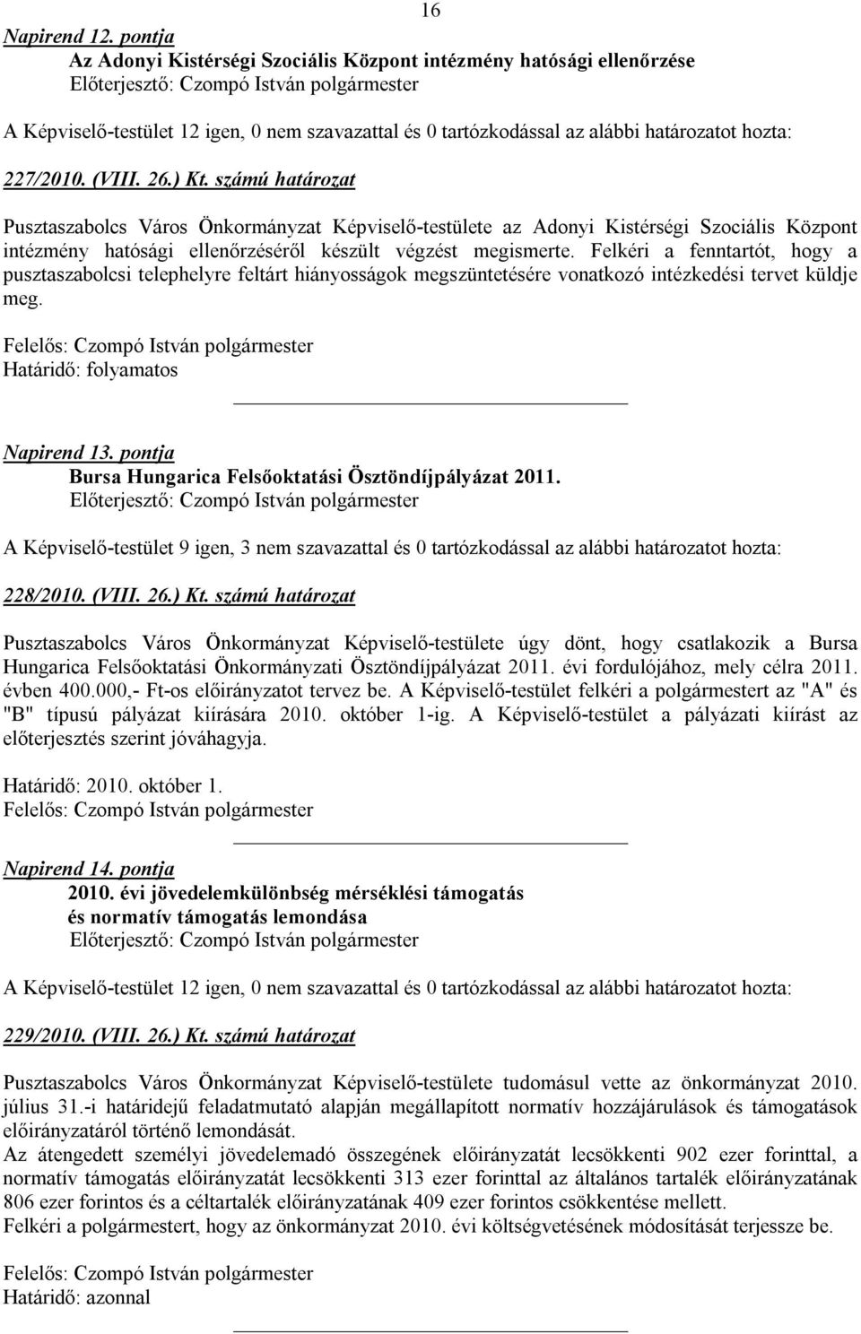 Felkéri a fenntartót, hogy a pusztaszabolcsi telephelyre feltárt hiányosságok megszüntetésére vonatkozó intézkedési tervet küldje meg. Határidő: folyamatos Napirend 13.