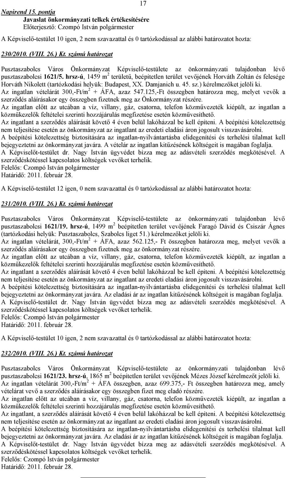 hrsz-ú, 1459 m 2 területű, beépítetlen terület vevőjének Horváth Zoltán és felesége Horváth Nikolett (tartózkodási helyük: Budapest, XX. Damjanich u. 45. sz.) kérelmezőket jelöli ki.