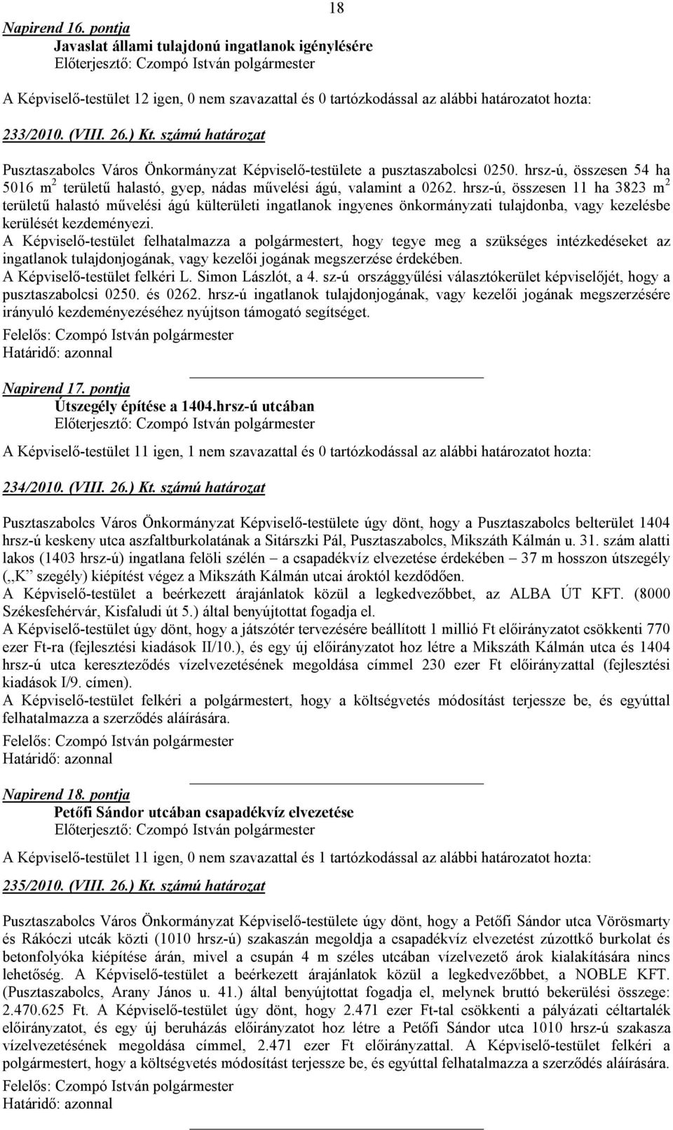 hrsz-ú, összesen 11 ha 3823 m 2 területű halastó művelési ágú külterületi ingatlanok ingyenes önkormányzati tulajdonba, vagy kezelésbe kerülését kezdeményezi.