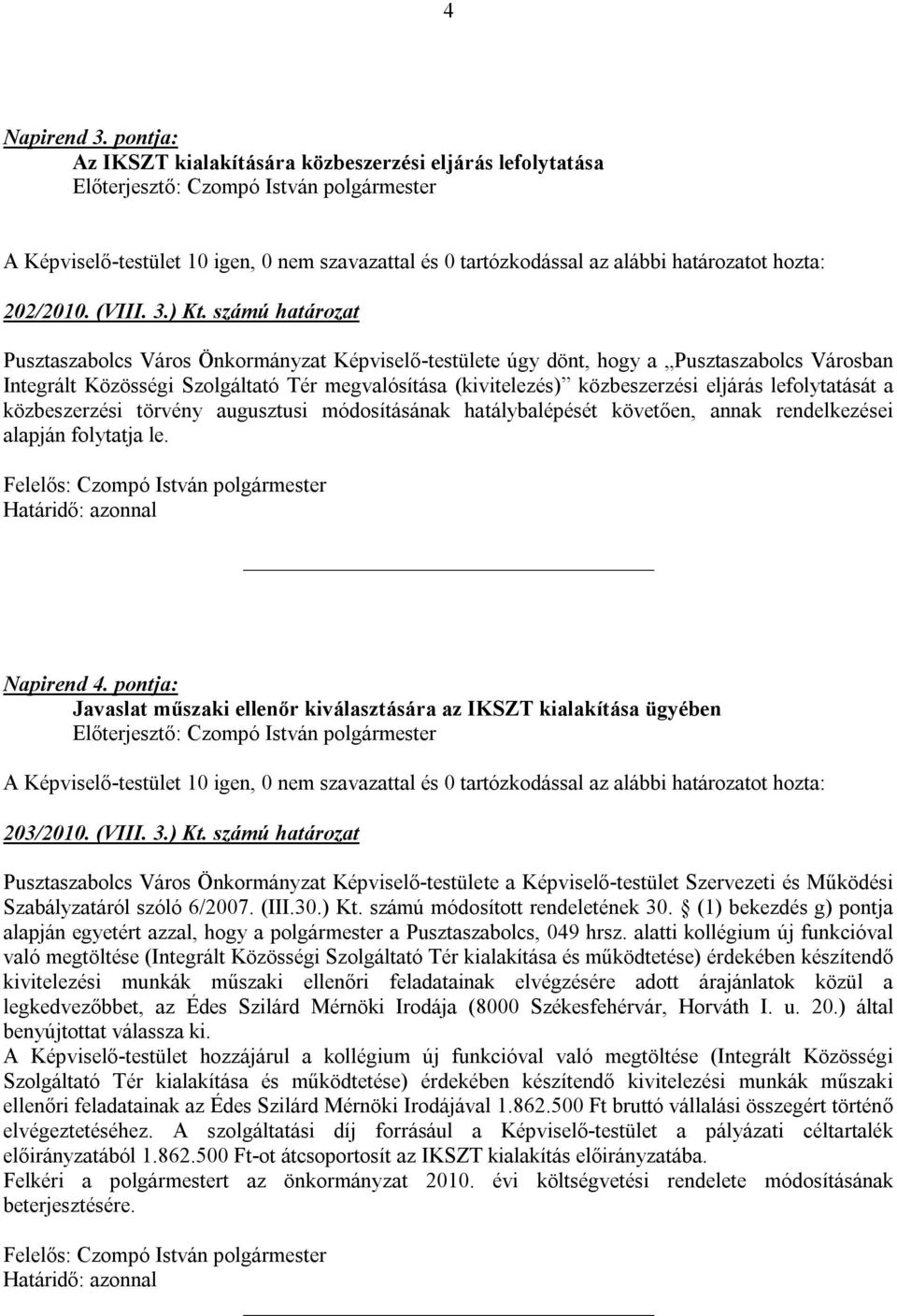 lefolytatását a közbeszerzési törvény augusztusi módosításának hatálybalépését követően, annak rendelkezései alapján folytatja le. Napirend 4.