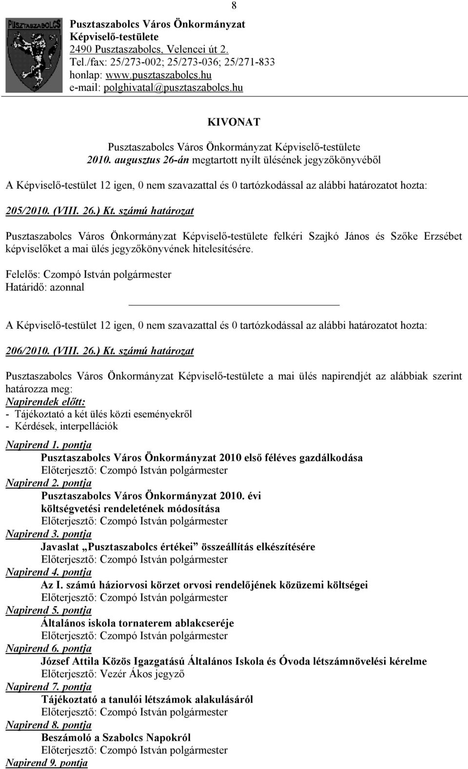 számú határozat Pusztaszabolcs Város Önkormányzat Képviselő-testülete felkéri Szajkó János és Szőke Erzsébet képviselőket a mai ülés jegyzőkönyvének hitelesítésére. 206/2010. (VIII. 26.) Kt.