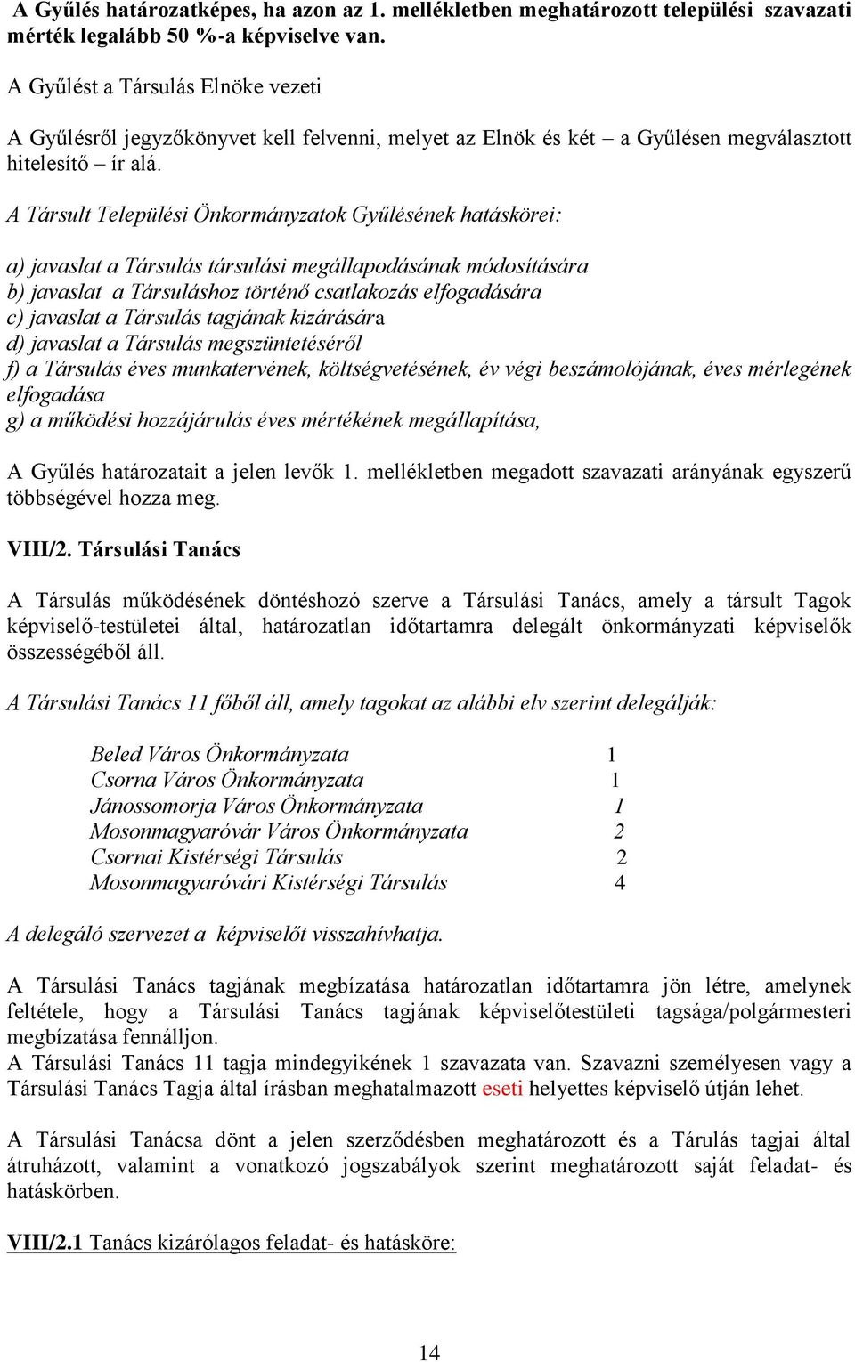 A Társult Települési Önkormányzatok Gyűlésének hatáskörei: a) javaslat a Társulás társulási megállapodásának módosítására b) javaslat a Társuláshoz történő csatlakozás elfogadására c) javaslat a