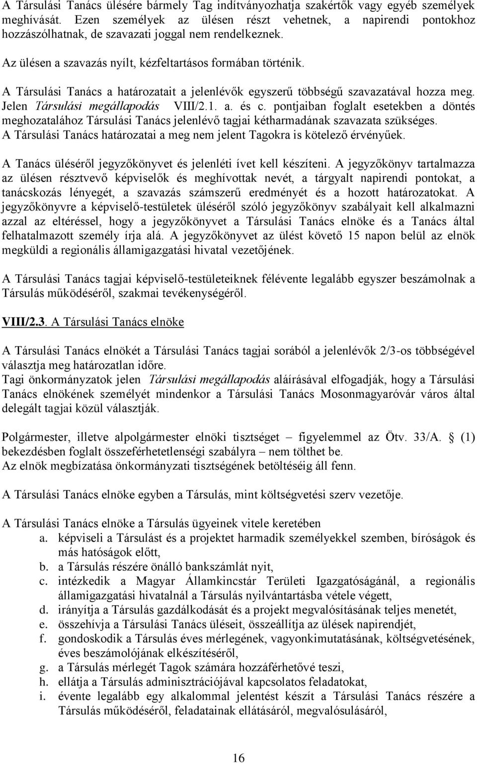 A Társulási Tanács a határozatait a jelenlévők egyszerű többségű szavazatával hozza meg. Jelen Társulási megállapodás VIII/2.1. a. és c.