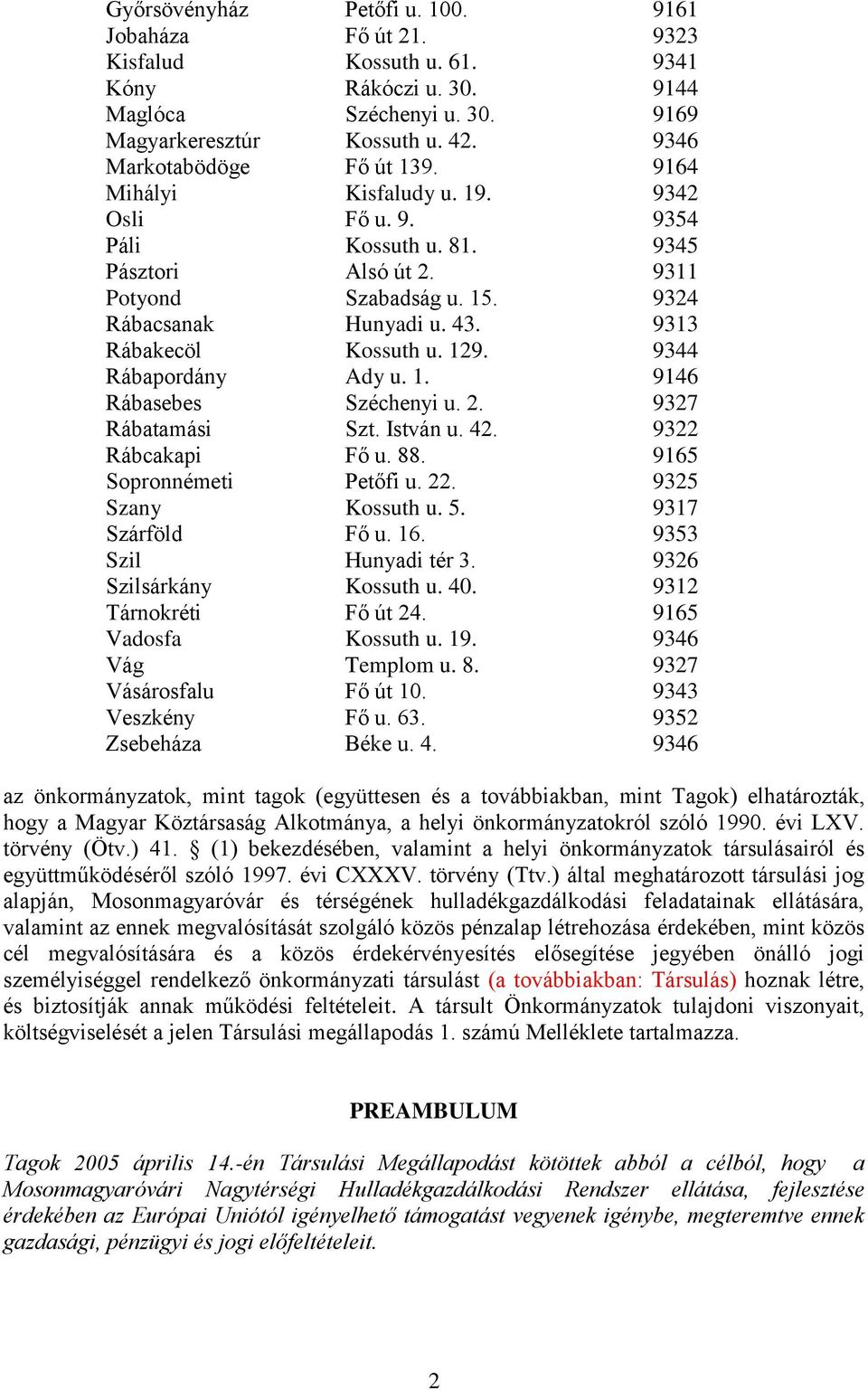 9313 Rábakecöl Kossuth u. 129. 9344 Rábapordány Ady u. 1. 9146 Rábasebes Széchenyi u. 2. 9327 Rábatamási Szt. István u. 42. 9322 Rábcakapi Fő u. 88. 9165 Sopronnémeti Petőfi u. 22.