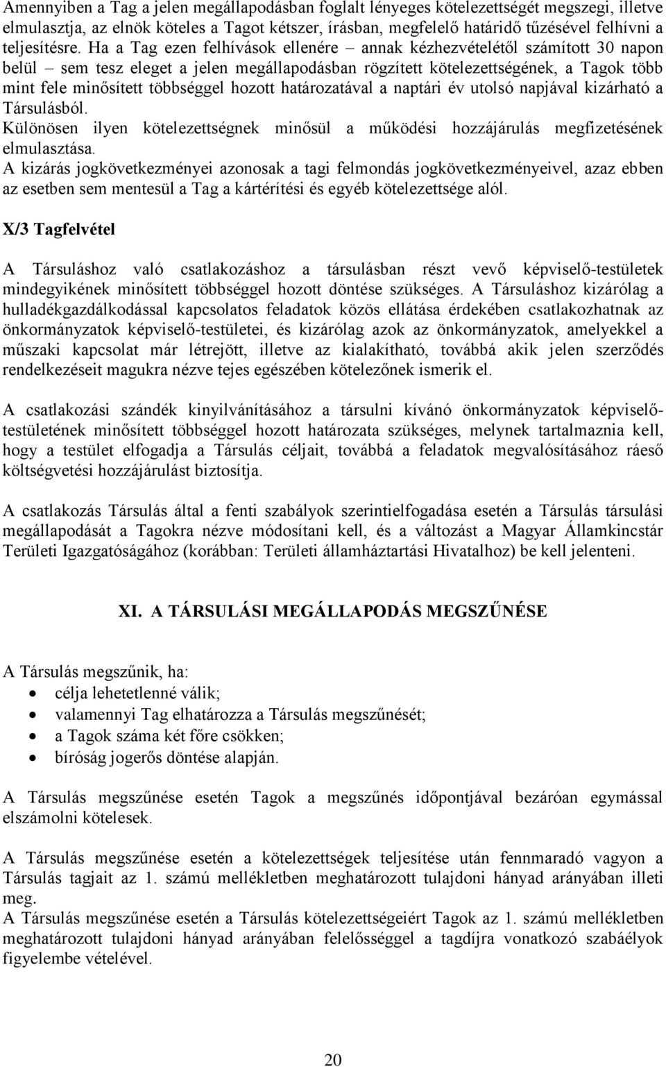 Ha a Tag ezen felhívások ellenére annak kézhezvételétől számított 30 napon belül sem tesz eleget a jelen megállapodásban rögzített kötelezettségének, a Tagok több mint fele minősített többséggel