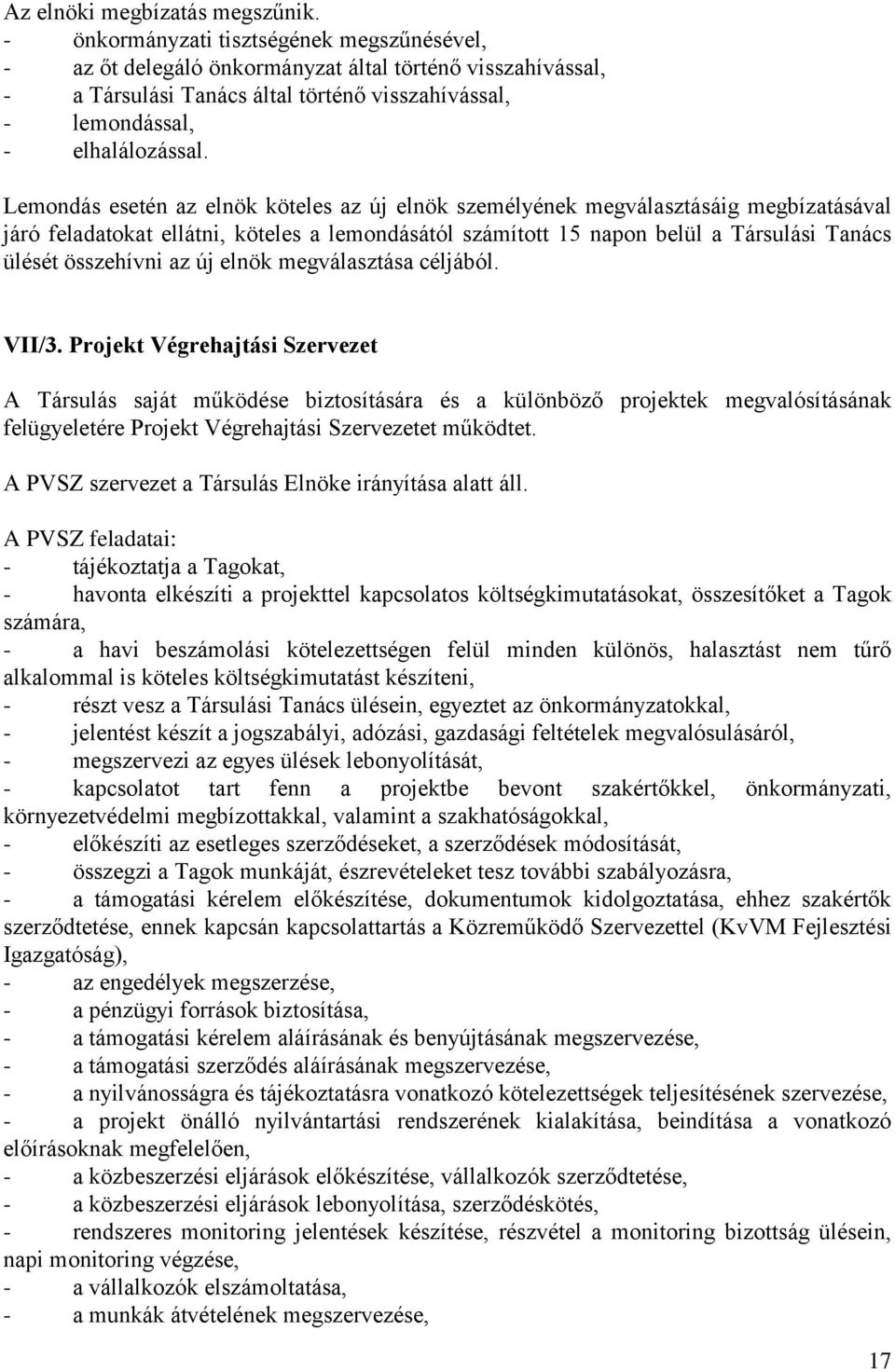 Lemondás esetén az elnök köteles az új elnök személyének megválasztásáig megbízatásával járó feladatokat ellátni, köteles a lemondásától számított 15 napon belül a Társulási Tanács ülését összehívni