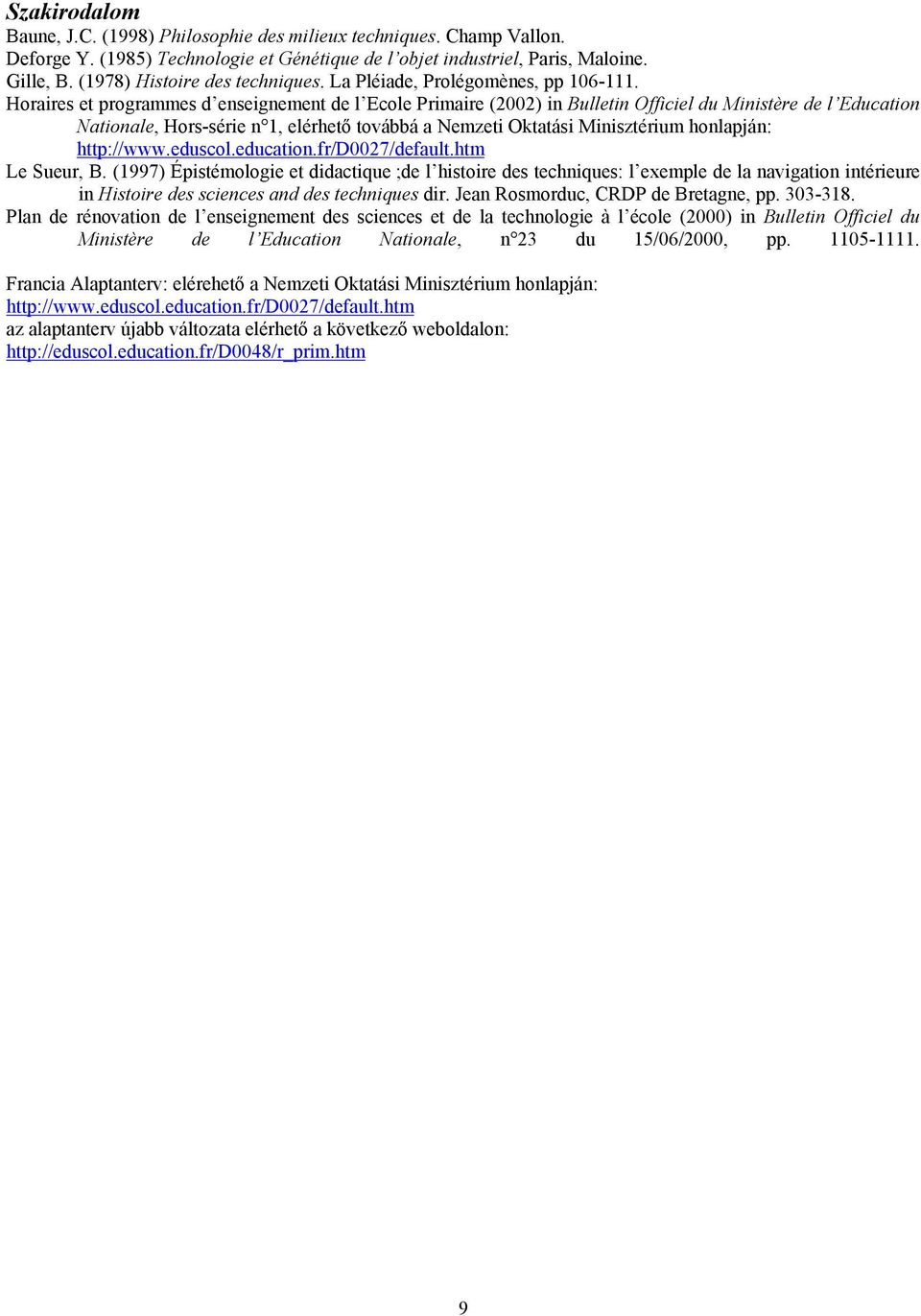 Horaires et programmes d enseignement de l Ecole Primaire (2002) in Bulletin Officiel du Ministère de l Education Nationale, Hors-série n 1, elérhető továbbá a Nemzeti Oktatási Minisztérium