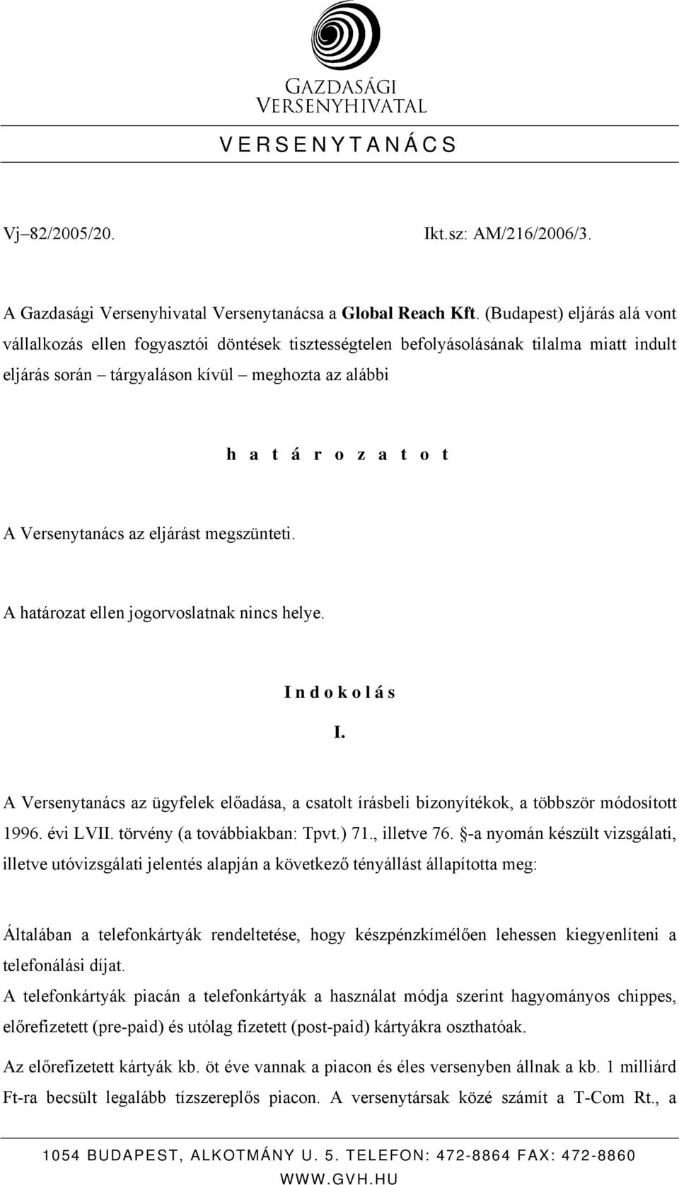 Versenytanács az eljárást megszünteti. A határozat ellen jogorvoslatnak nincs helye. I n d o k o l á s I.